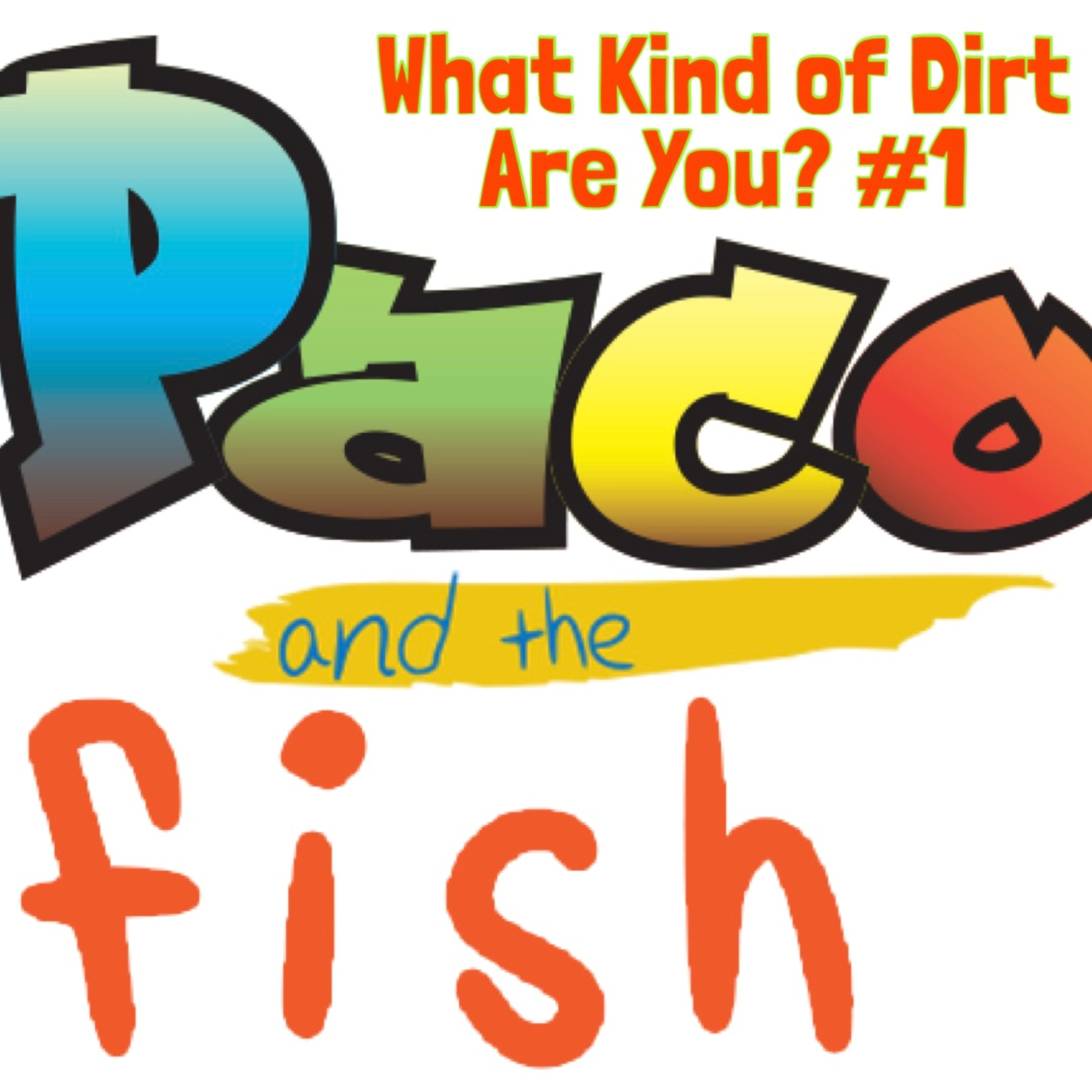 Paco & the Fish: What Kind of Dirt Are You? 1