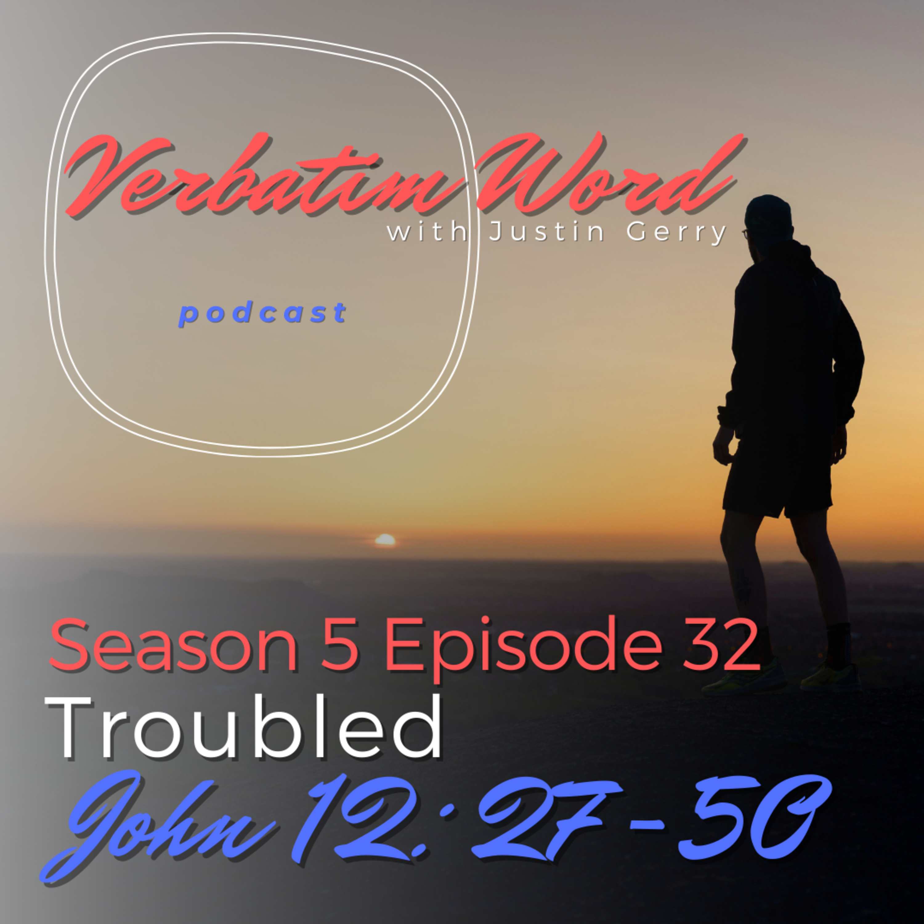 S5E32 John 12:27-50 TROUBLED