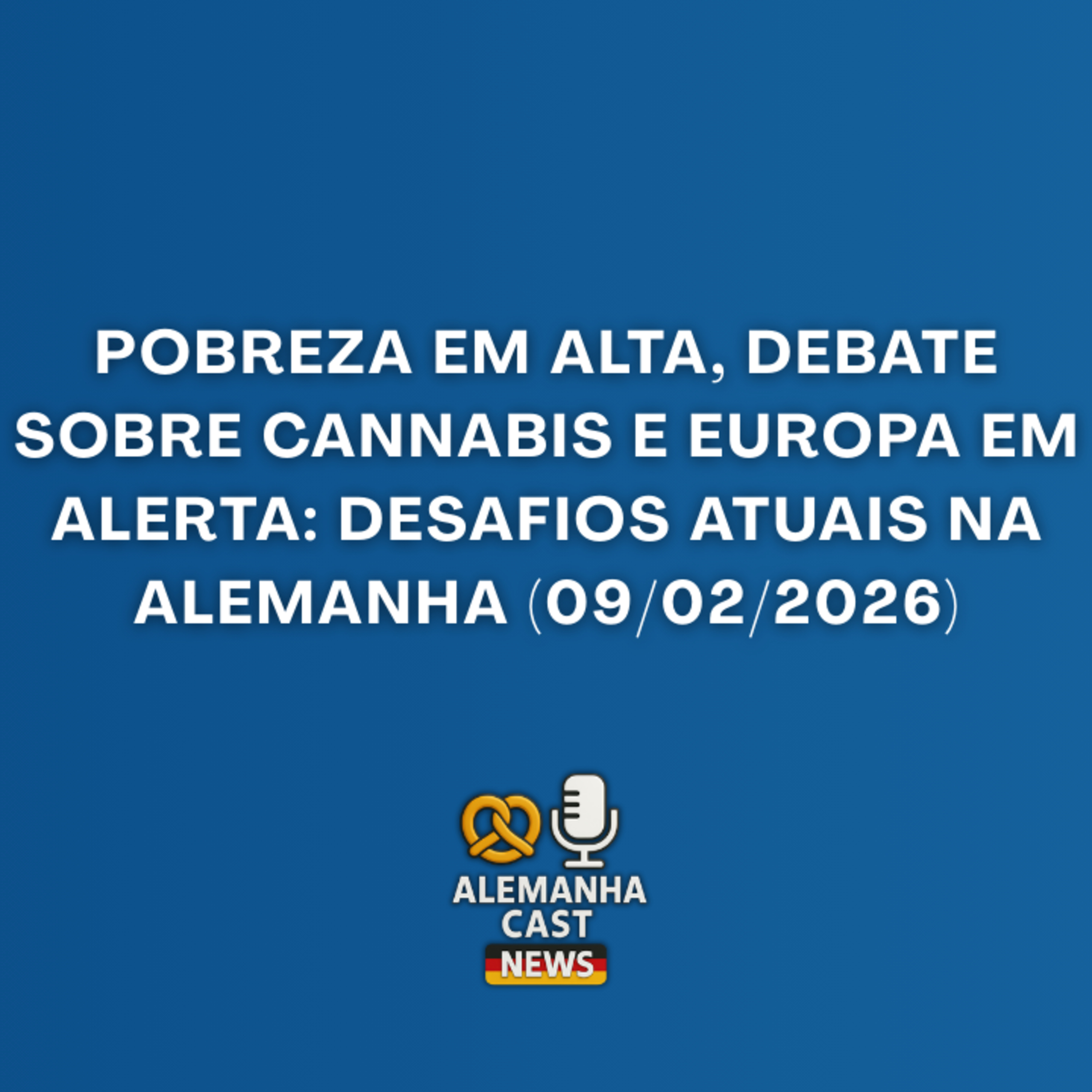Pobreza em Alta, Debate sobre Cannabis e Europa em Alerta: Desafios Atuais na Alemanha (09/02/2026) episode artwork