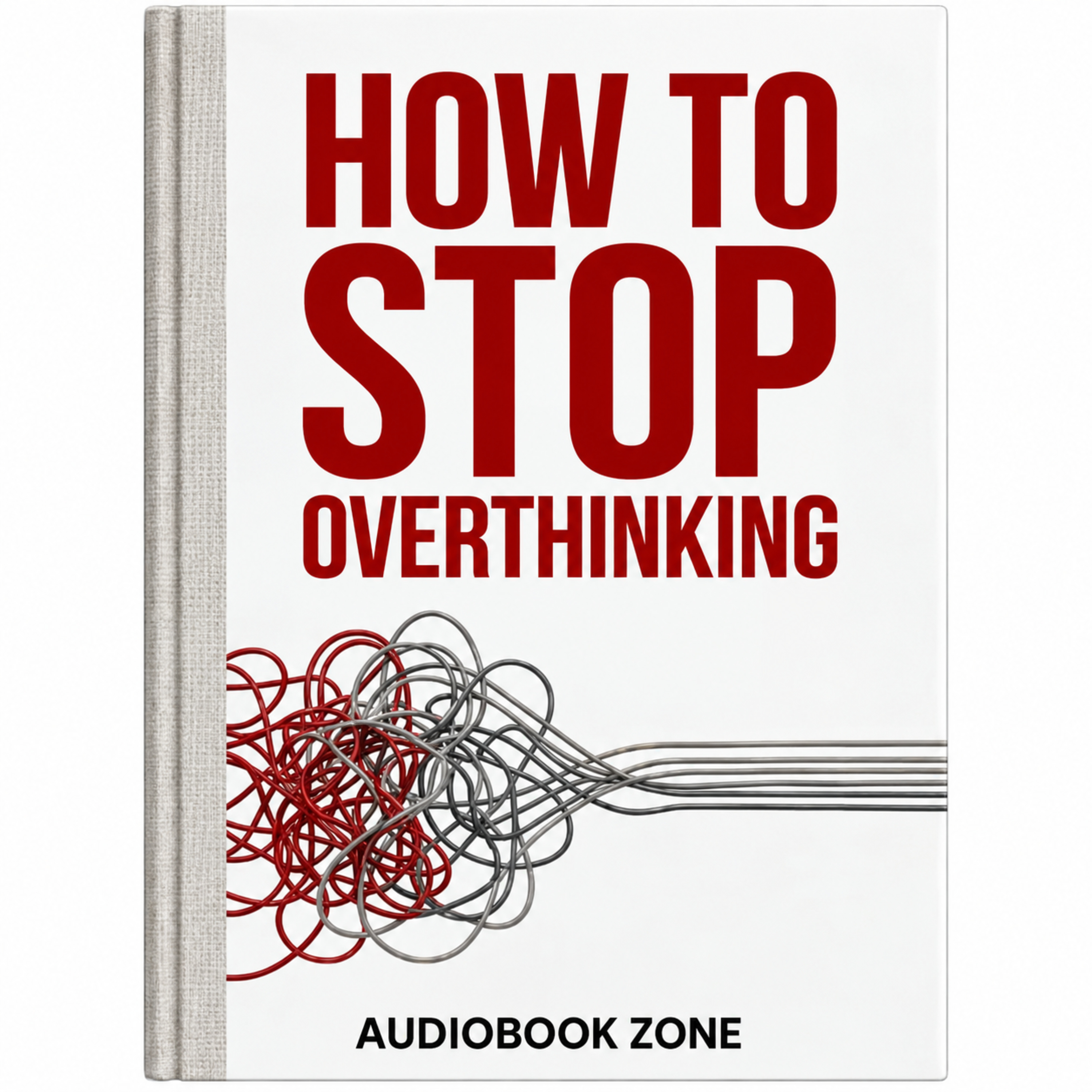 How to Stop Overthinking | Train Your Mind for Clarity & Calm | Full Audiobook