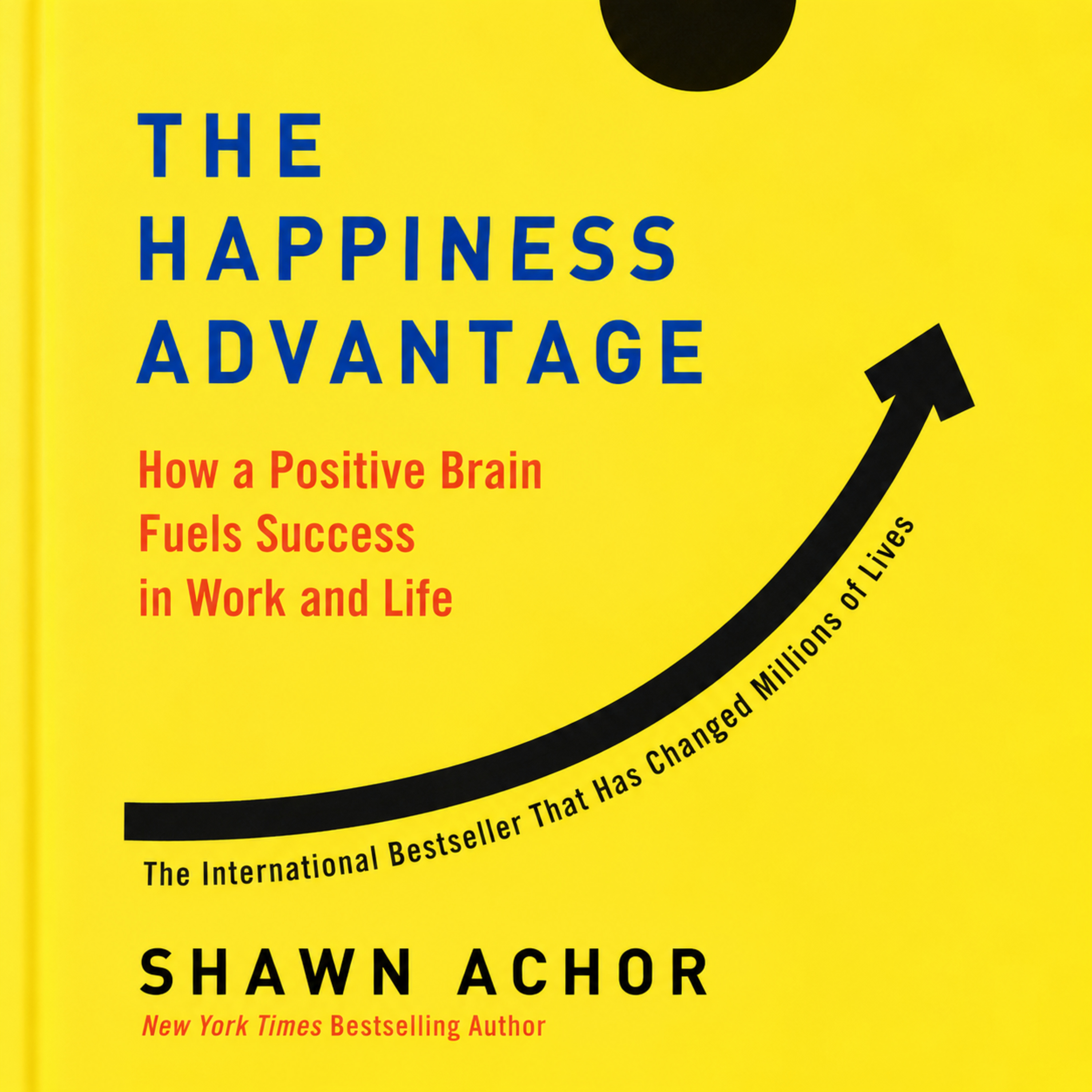 The Happiness Advantage: How a Positive Brain Fuels Success in Work and Life By Shawn Achor