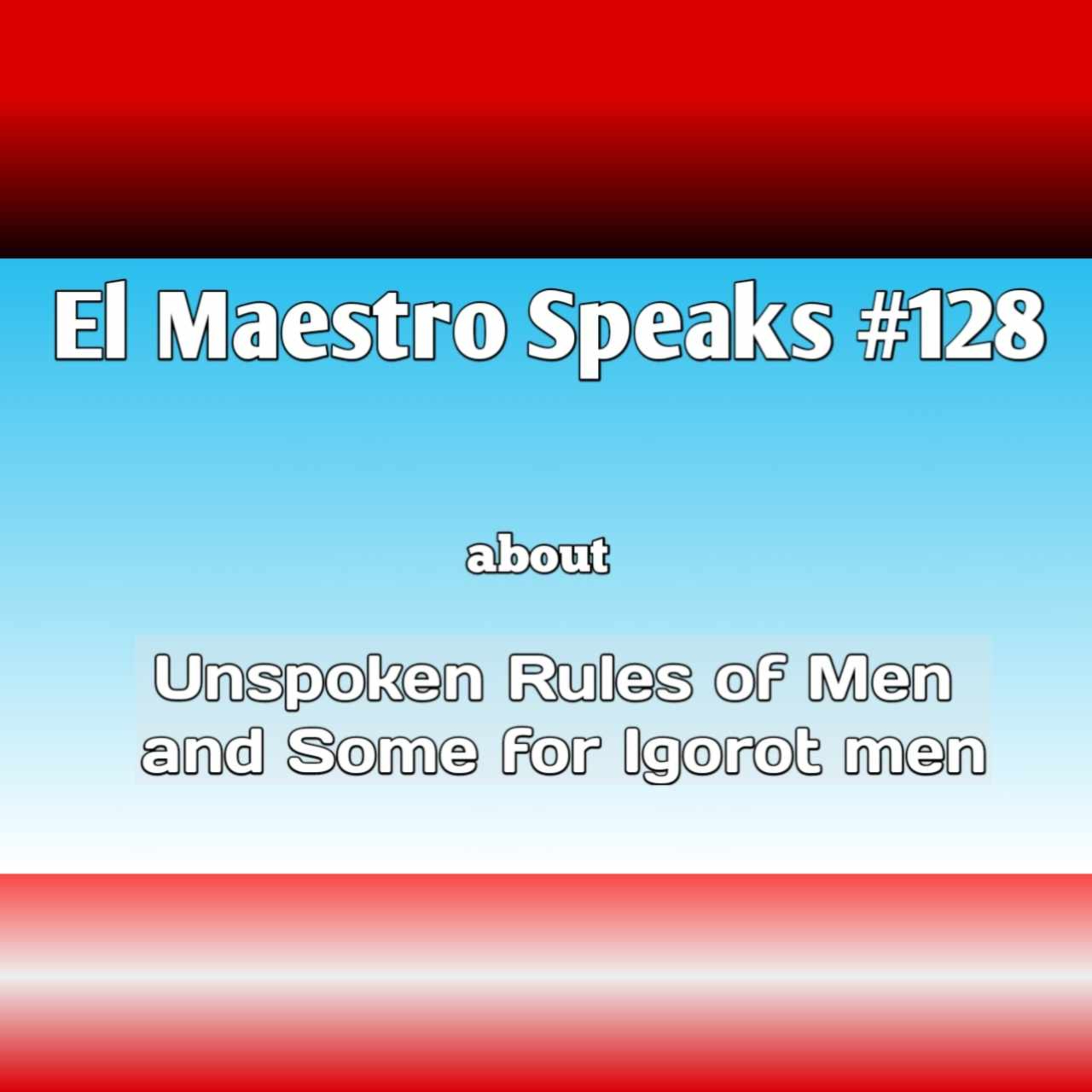El Maestro Speaks #128 Unspoken Rules for Men and Some For Igorot Men episode artwork