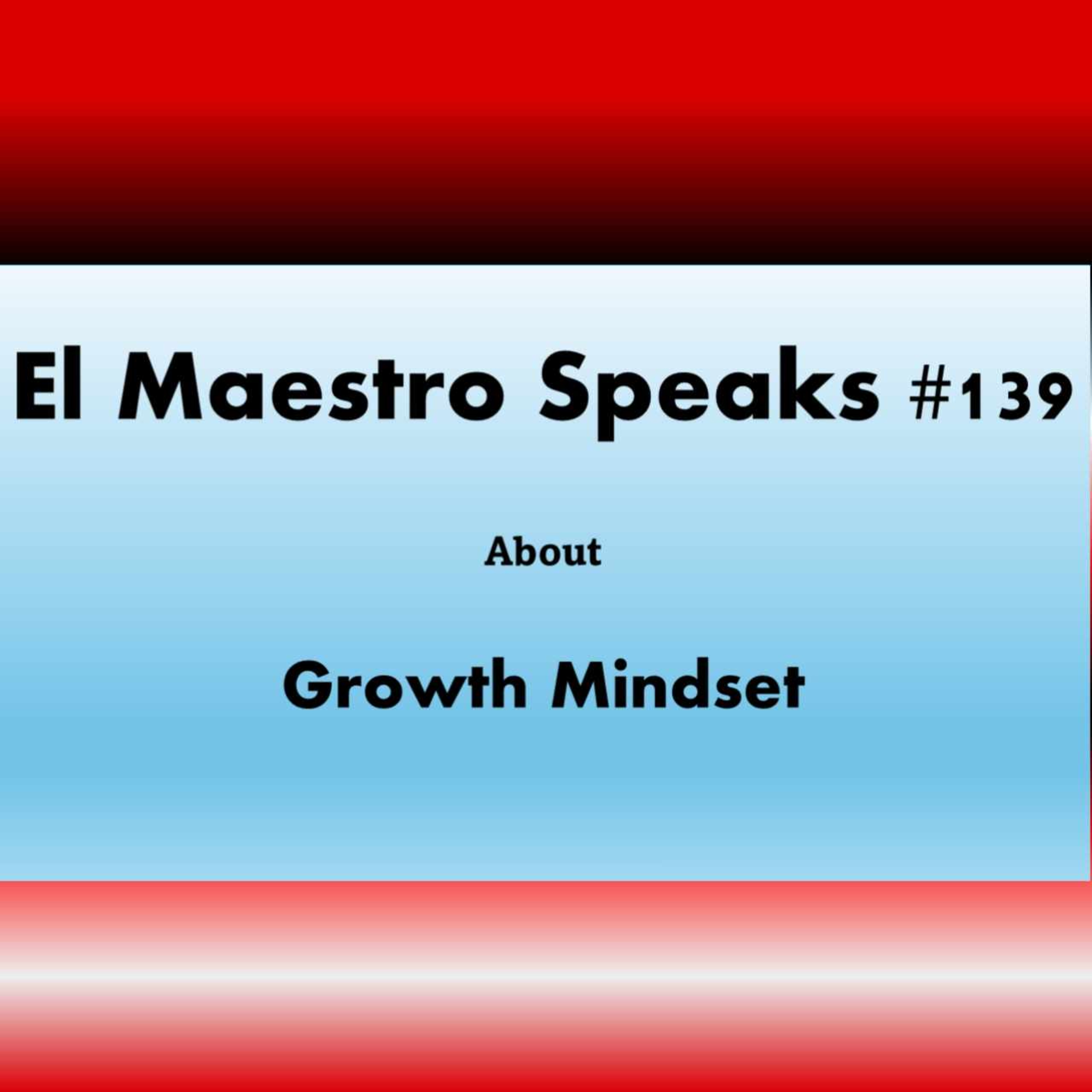 El Maestro Speaks #139 about Growth Mindset episode artwork