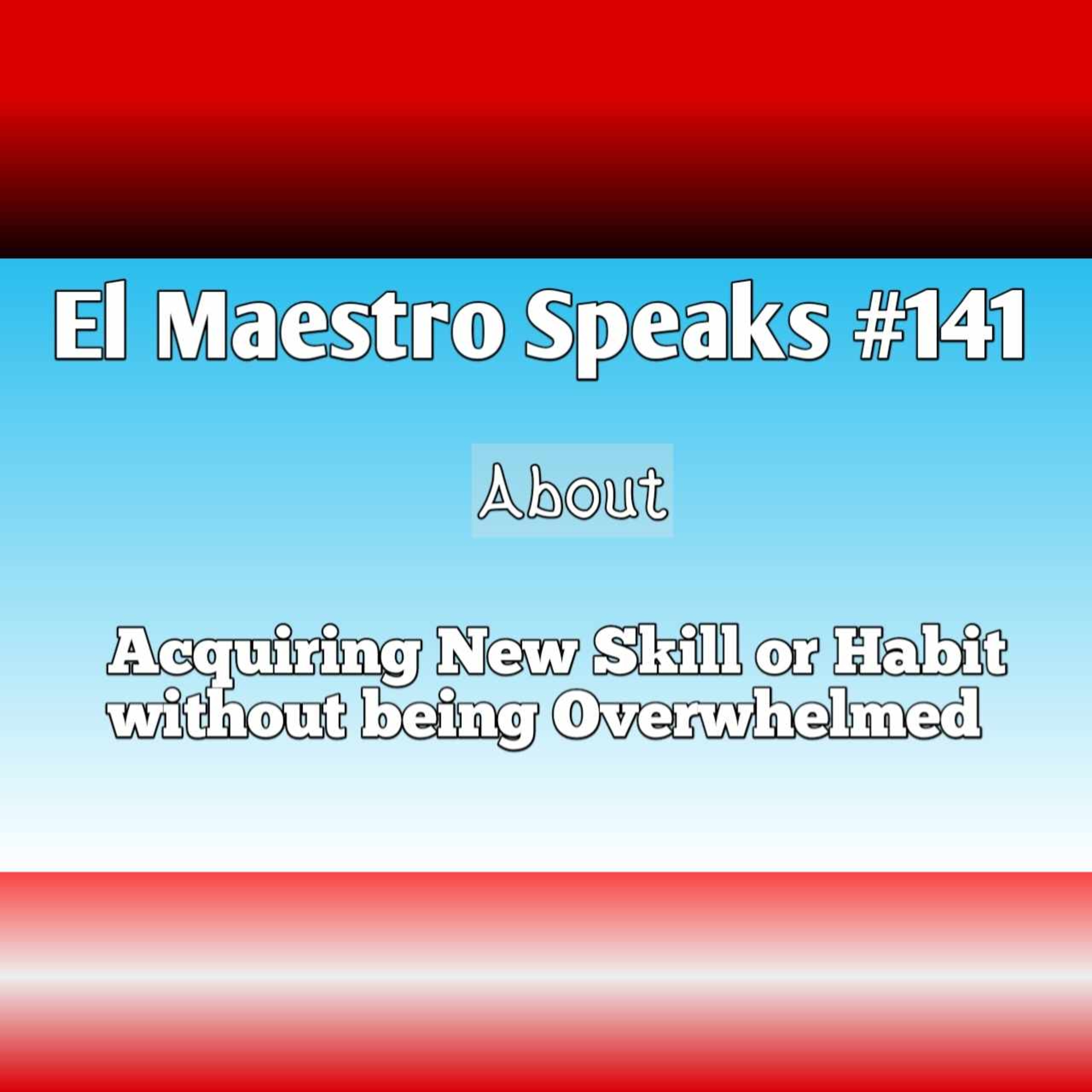 El Maestro Speaks #141 about acquiring New Skills without being overwhelmed episode artwork