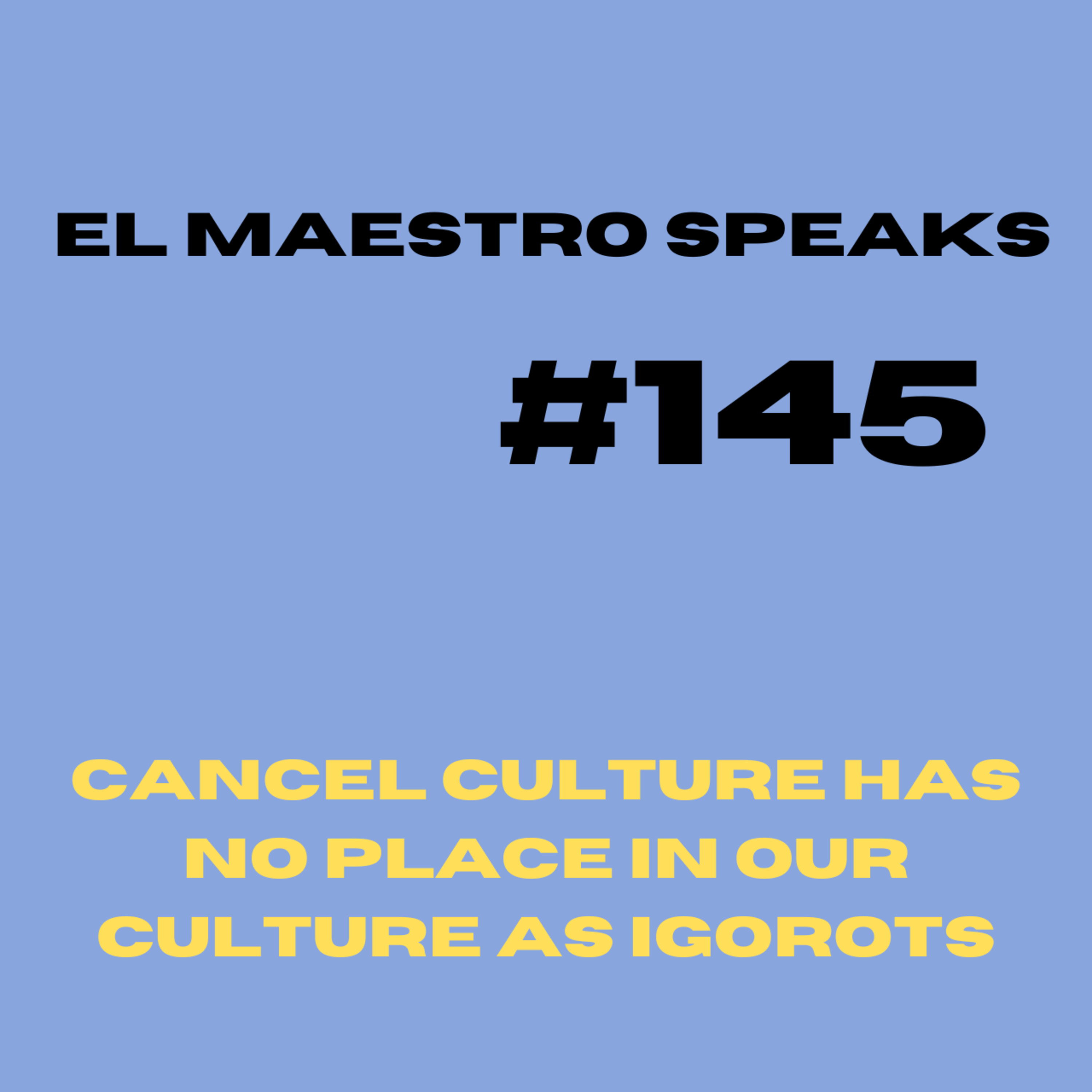 El Maestro Speaks #145 CANCEL CULTURE HAS NO PLACE IN IGOROT CULTURE episode artwork
