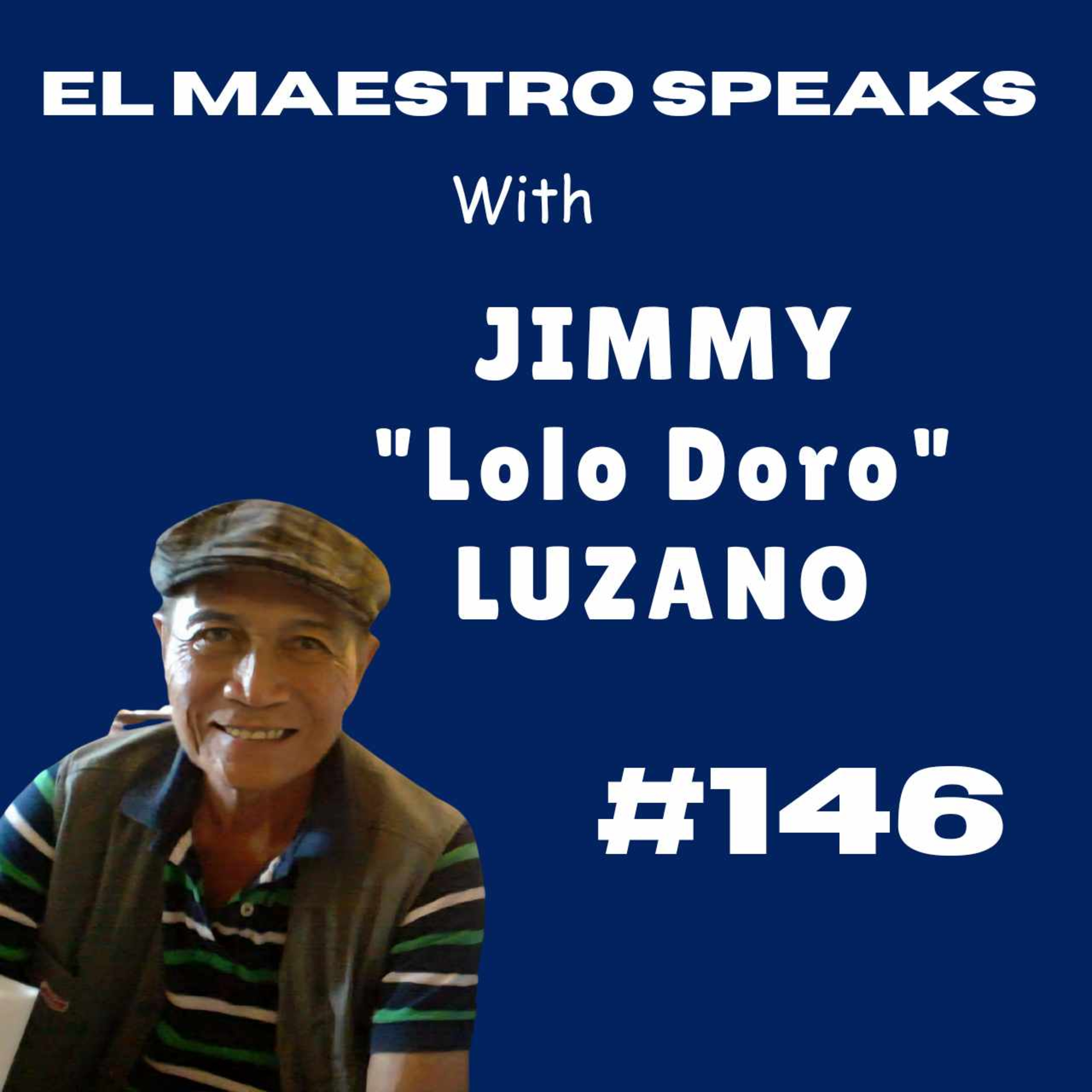 El Maestro Speaks #146 with Jimmy "Lolo Doro" Luzano episode artwork