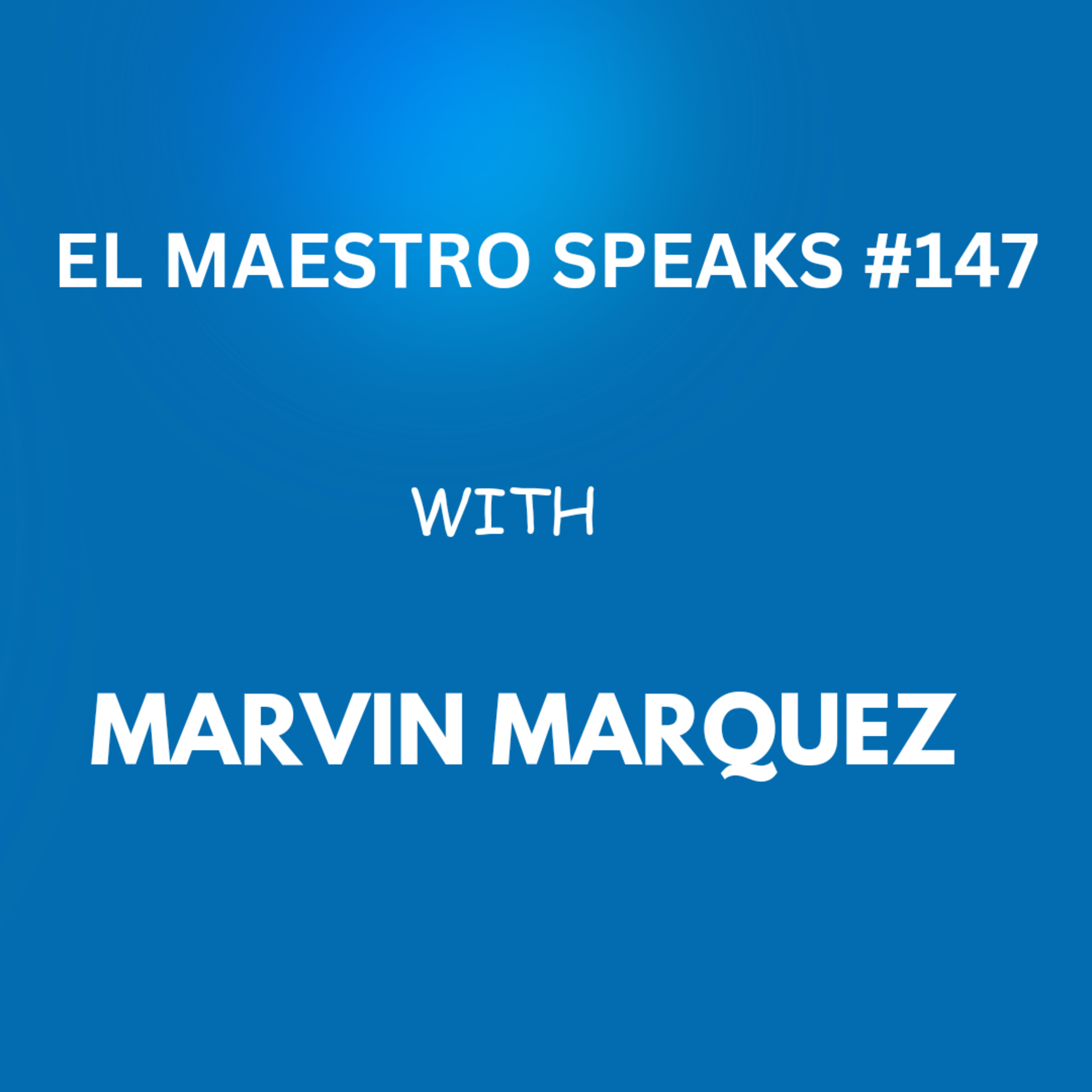 El Maestro Speaks #147 with Mr. Marvin Marquez episode artwork