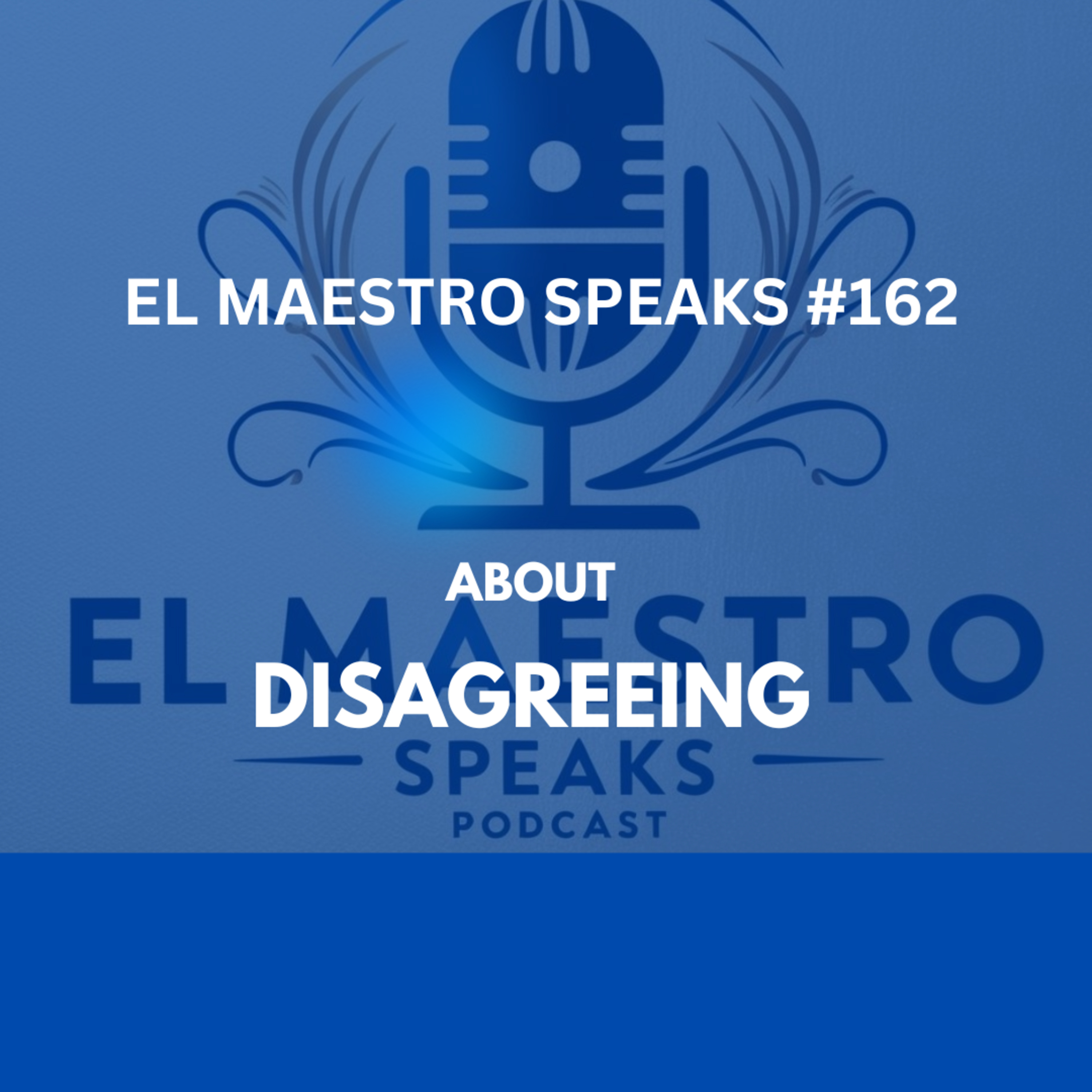 El Maestro Speaks #162 about DISAGREEING episode artwork