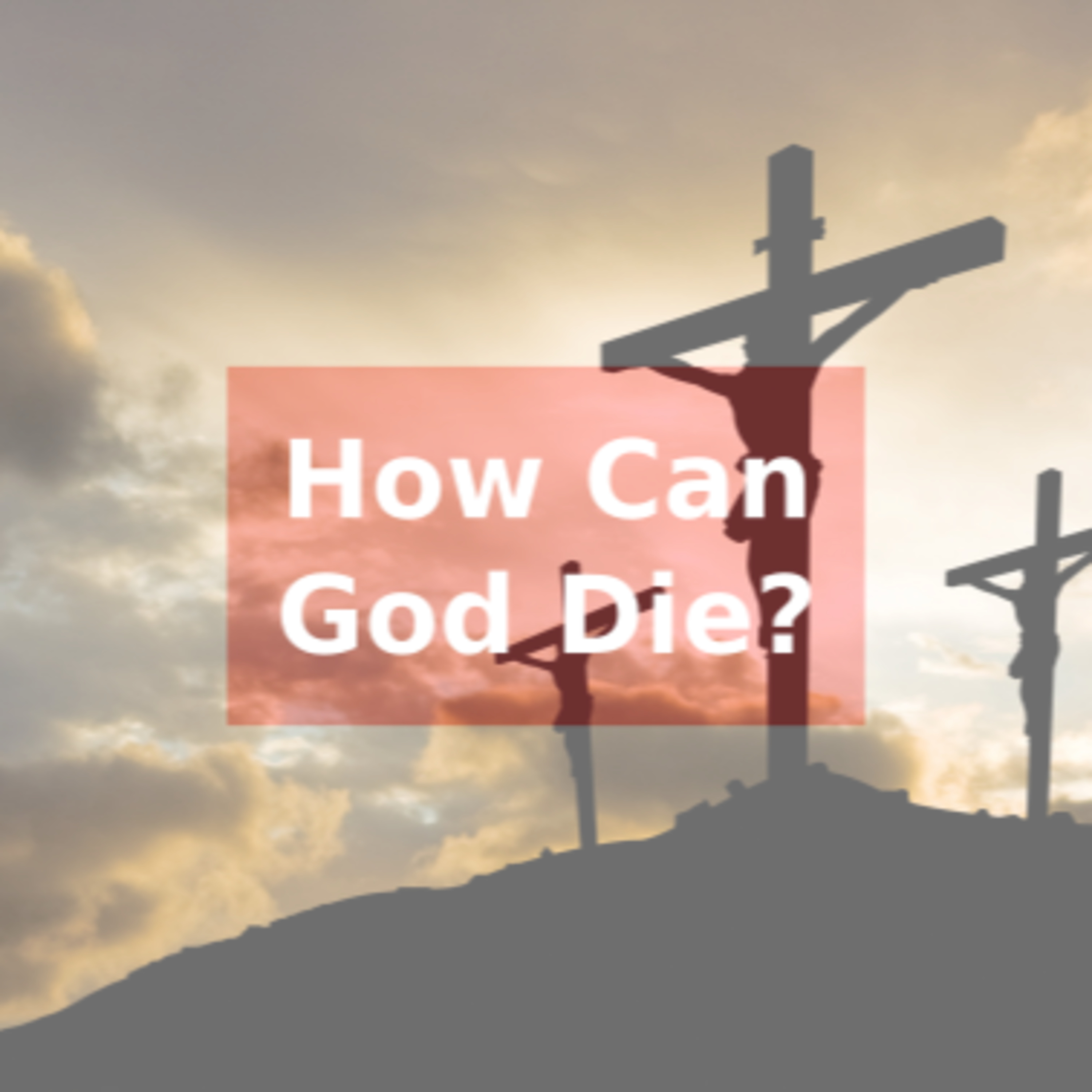 If Jesus is God how can God Die? episode artwork