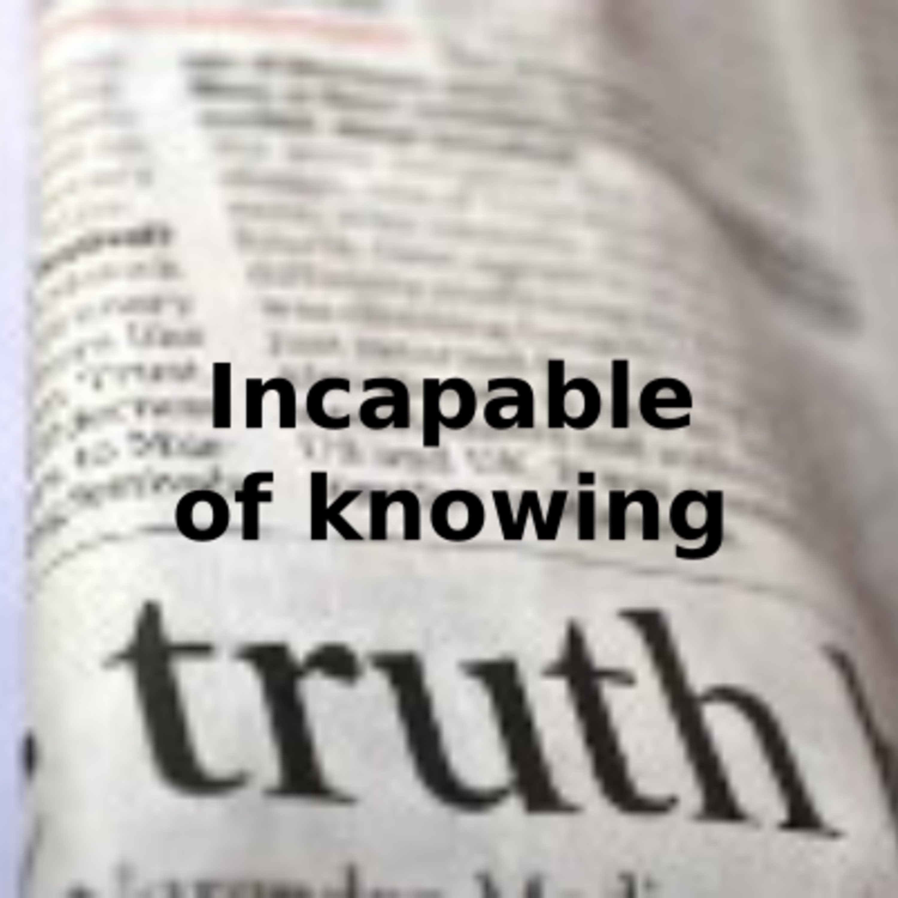Incapable of knowing the Truth - Part 1 episode artwork