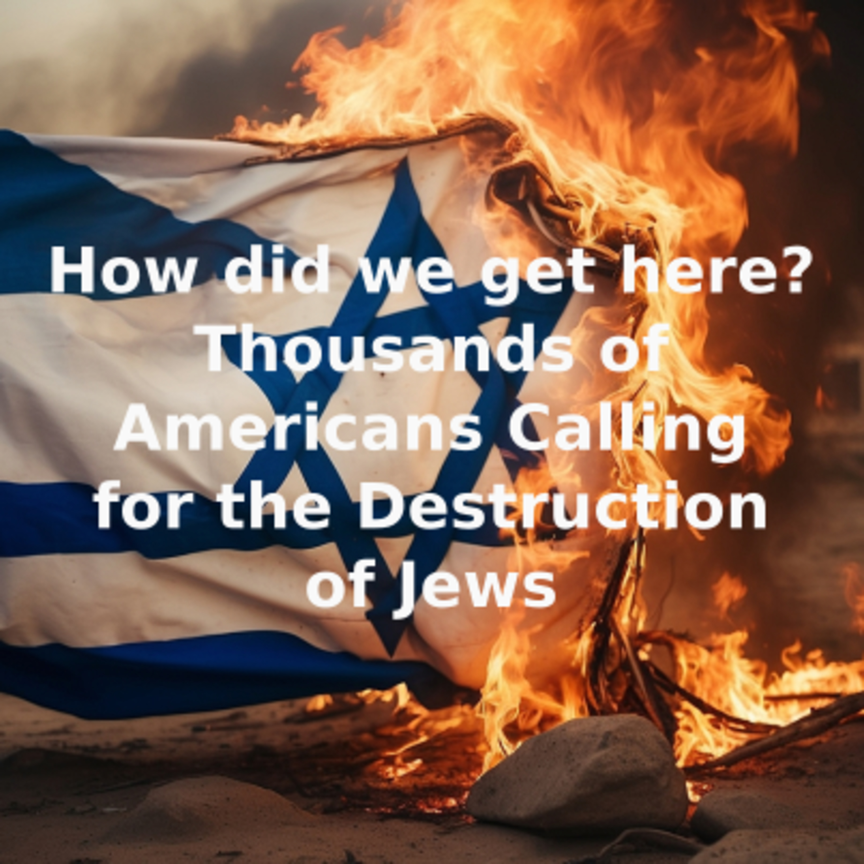 How did we get here?_Thousands of Americans Calling for the Destruction of Jews episode artwork
