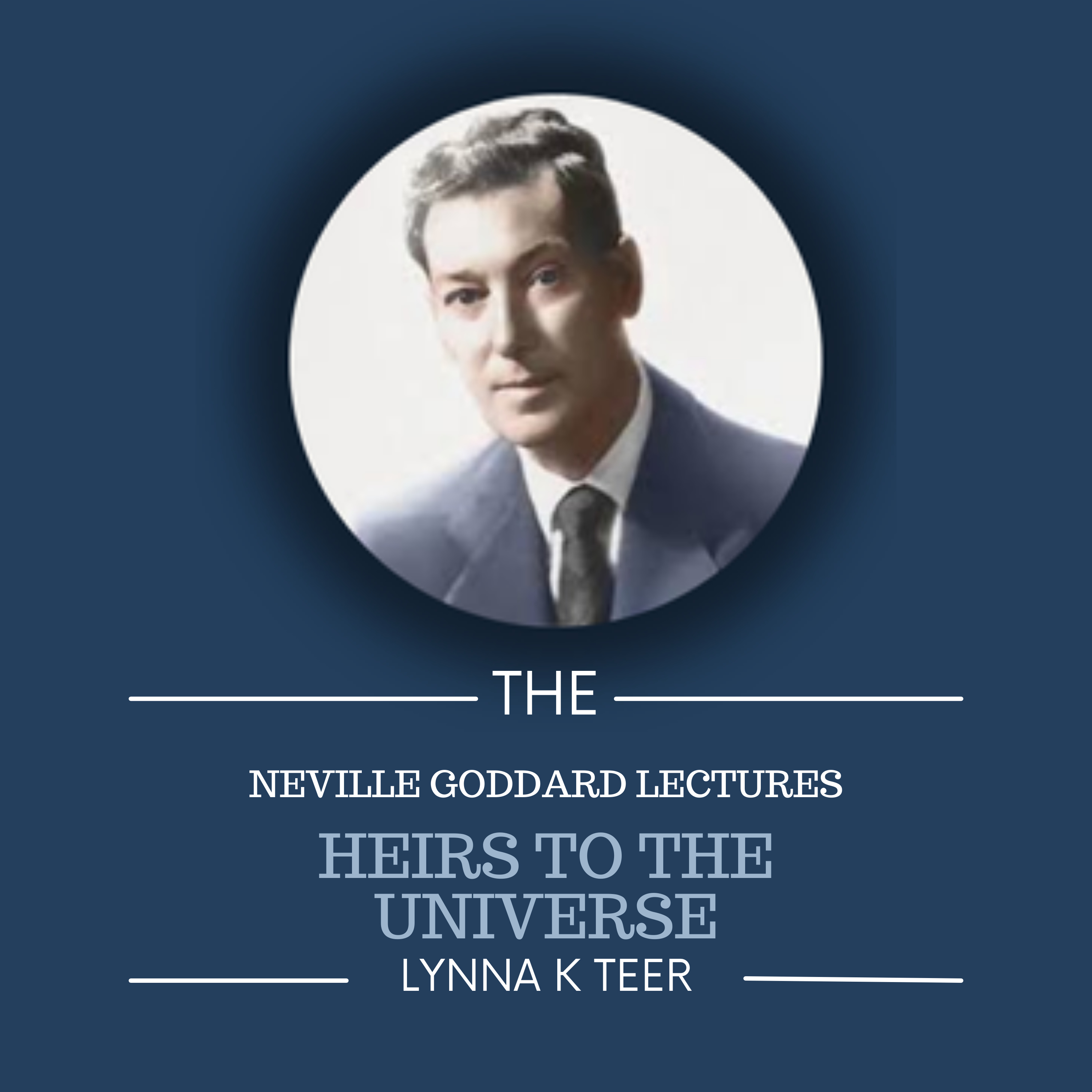 Heirs to the Universe | The Neville Goddard Lectures