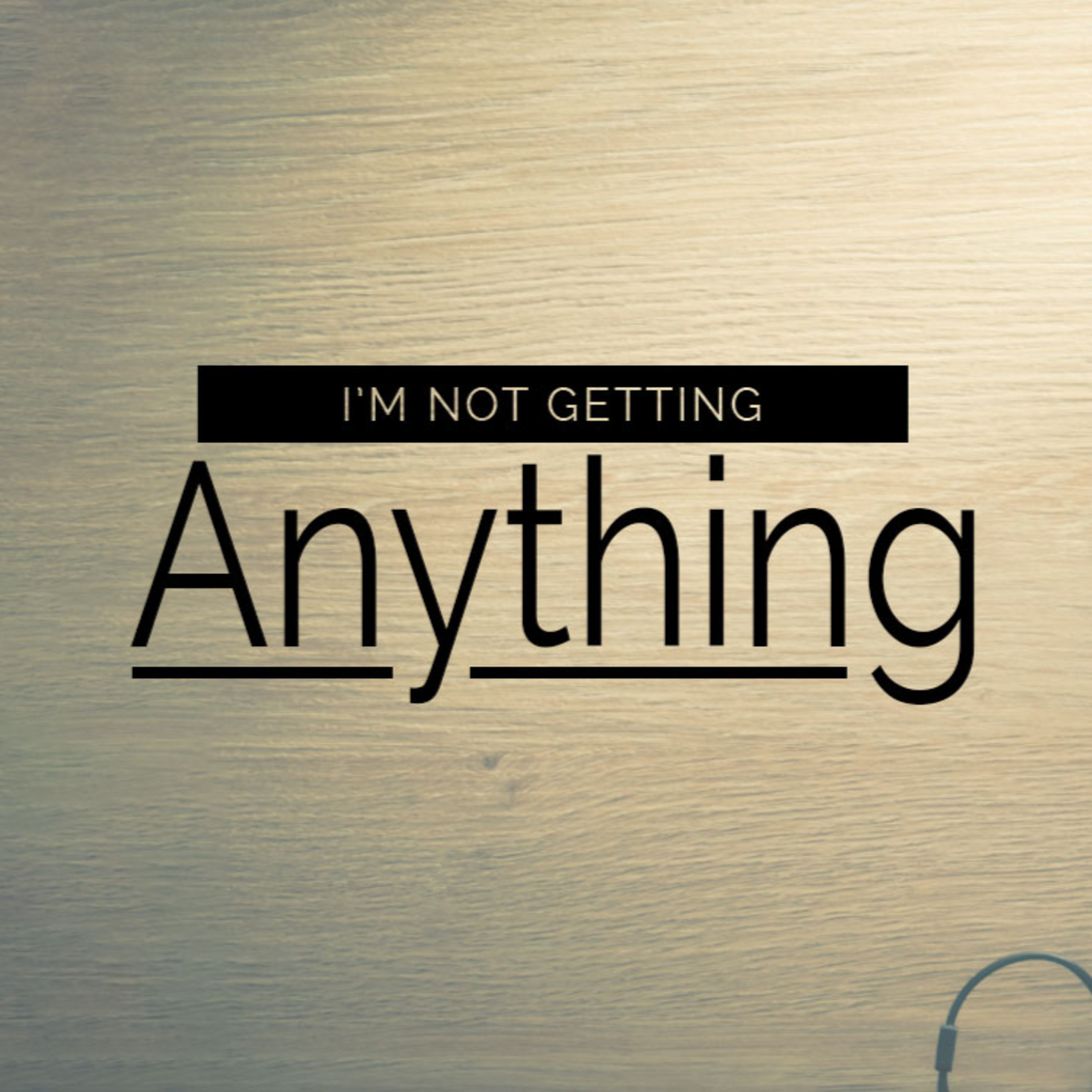 I'm Not Getting Anything