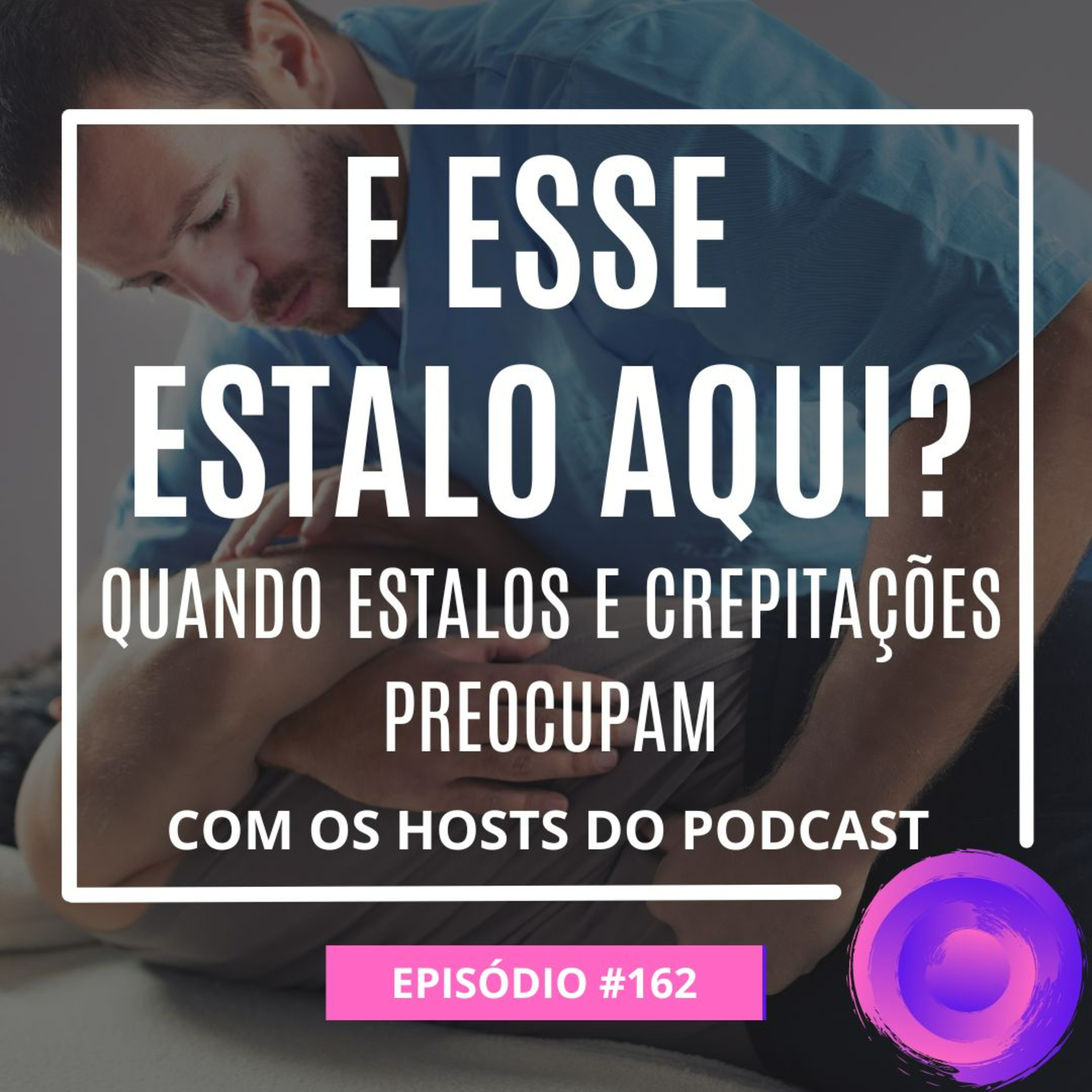Ep. 162 - E esse estalo aqui? Quando estalos e crepitações preocupam episode artwork