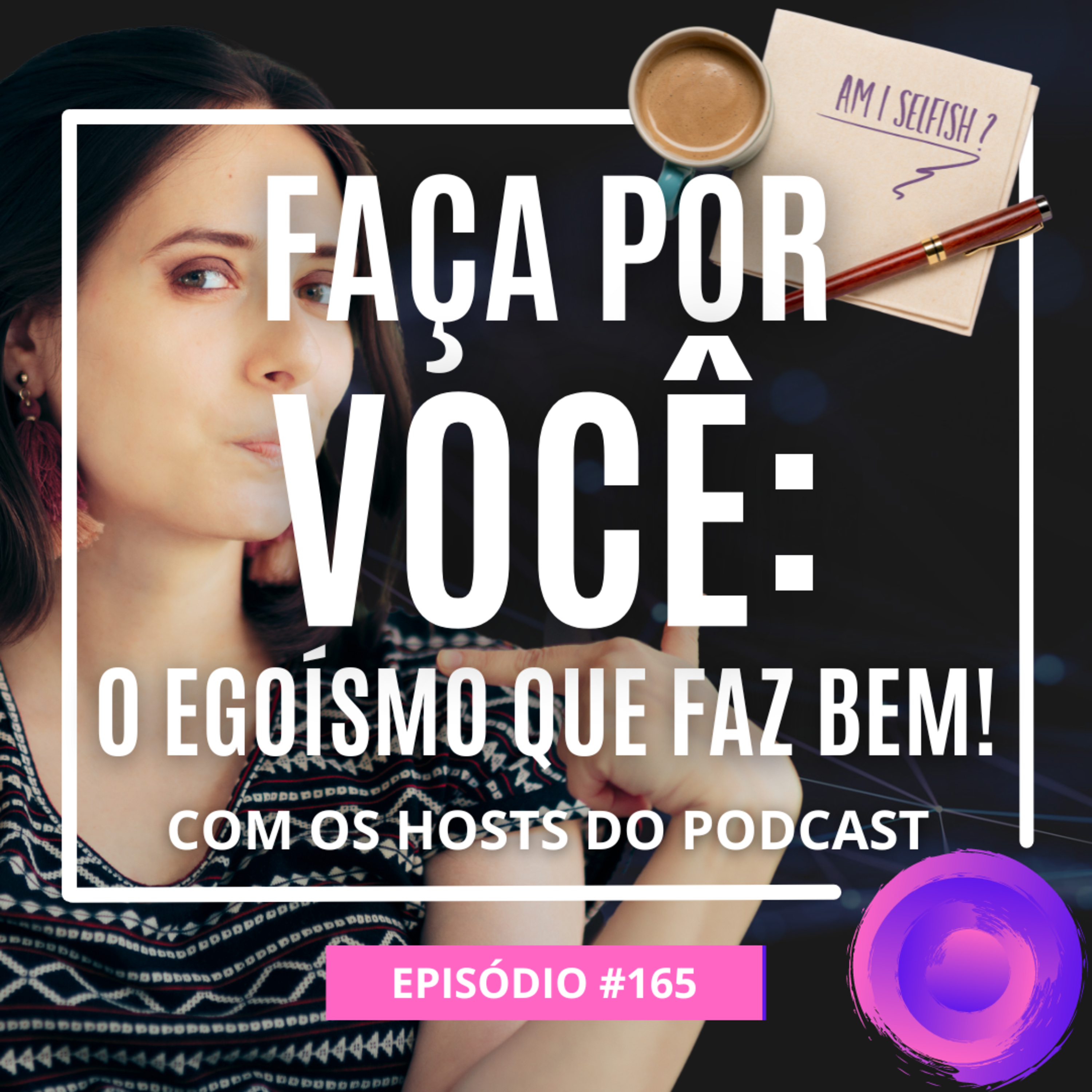 Ep. 165 - Faça por você: o egoísmo que faz bem! episode artwork