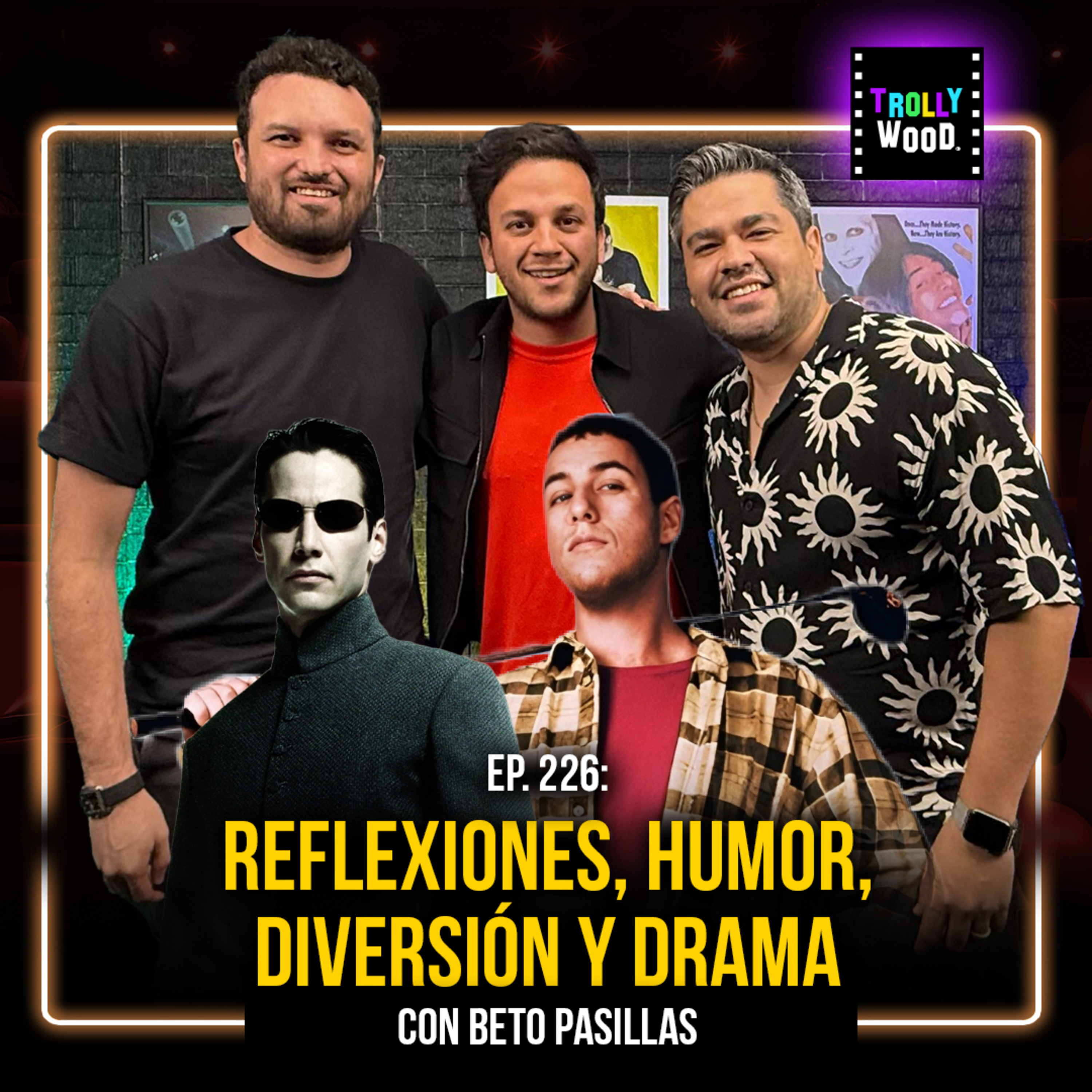 Ep. 226 - Reflexiones, Humor, Diversión y Drama con BETO PASILLAS