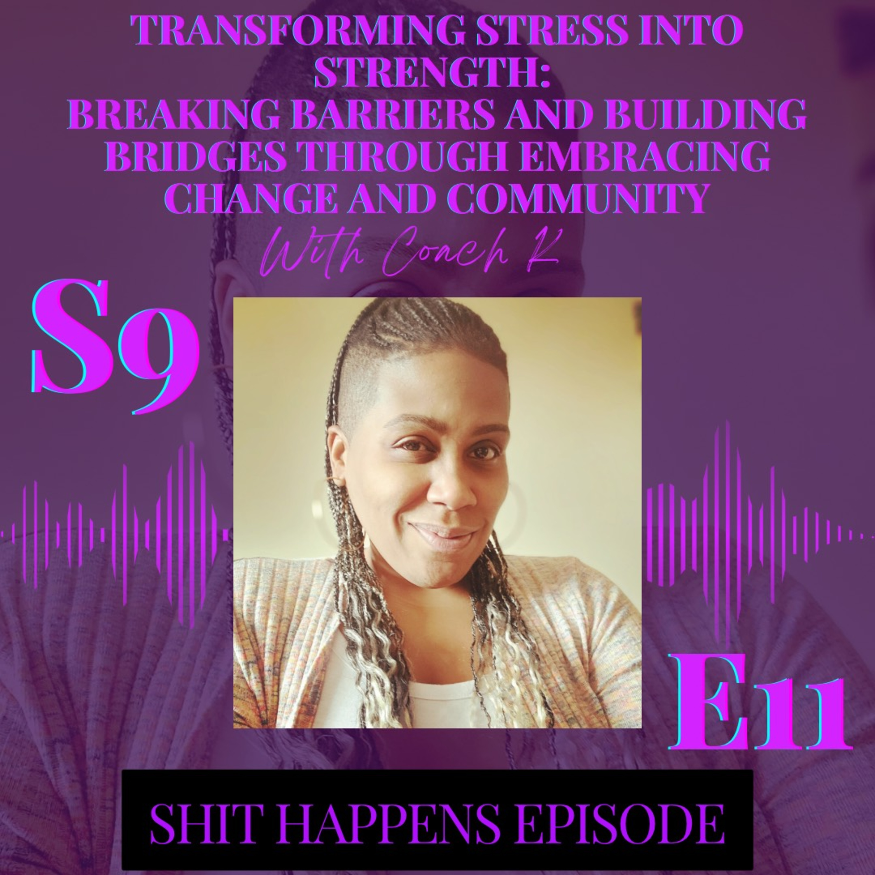 S9E11 - Transforming Stress into Strength: Breaking Barriers and Building Bridges Through Embracing Change and Community with Coach K!! #ShitHappens thumbnail