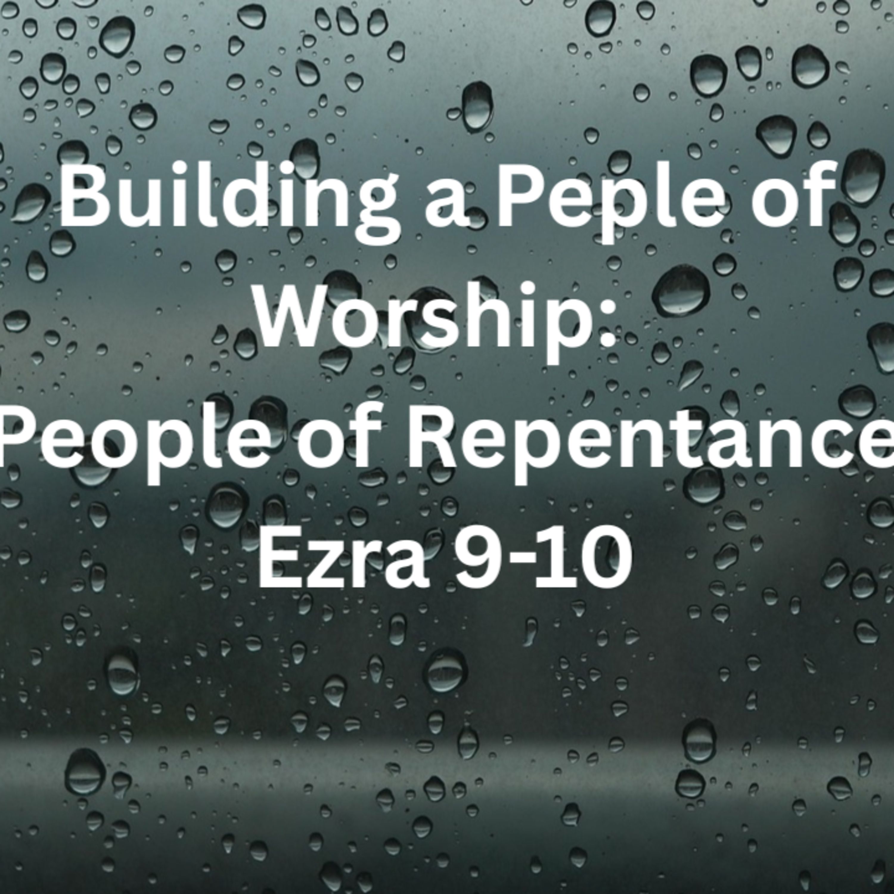 Building a People of Worship: People of Repentance Ezra 9-10