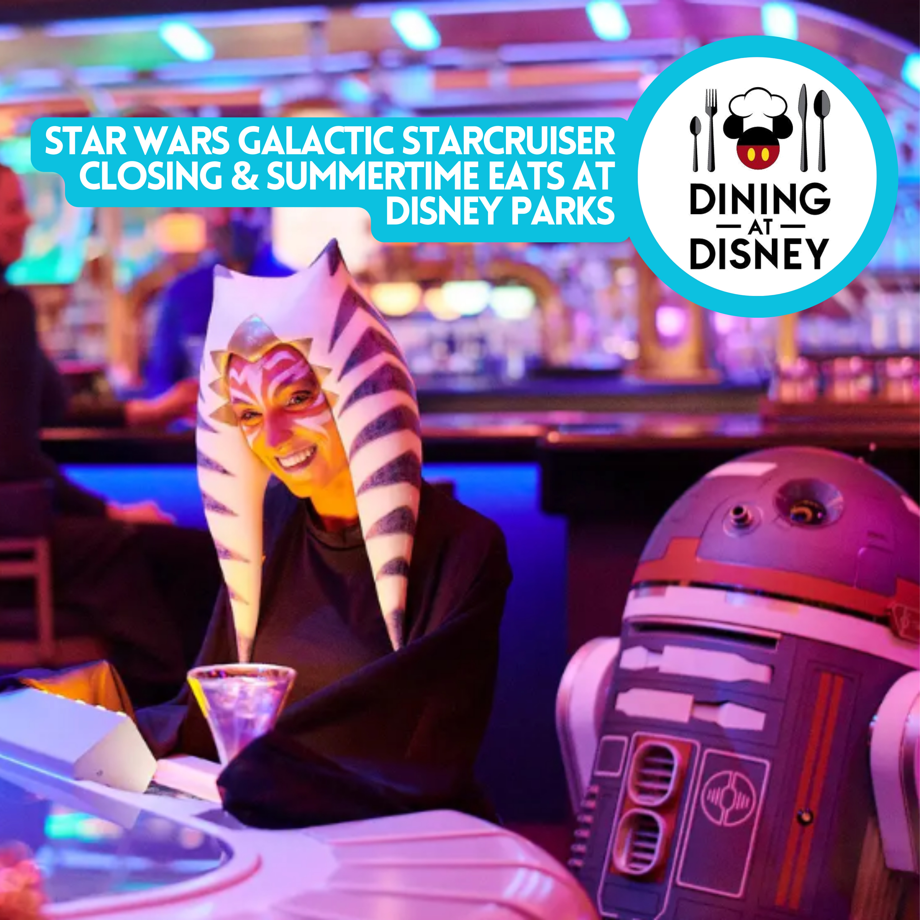 Star Wars: Galactic Starcruiser Closing and Summertime Eats at Walt Disney World and Disneyland