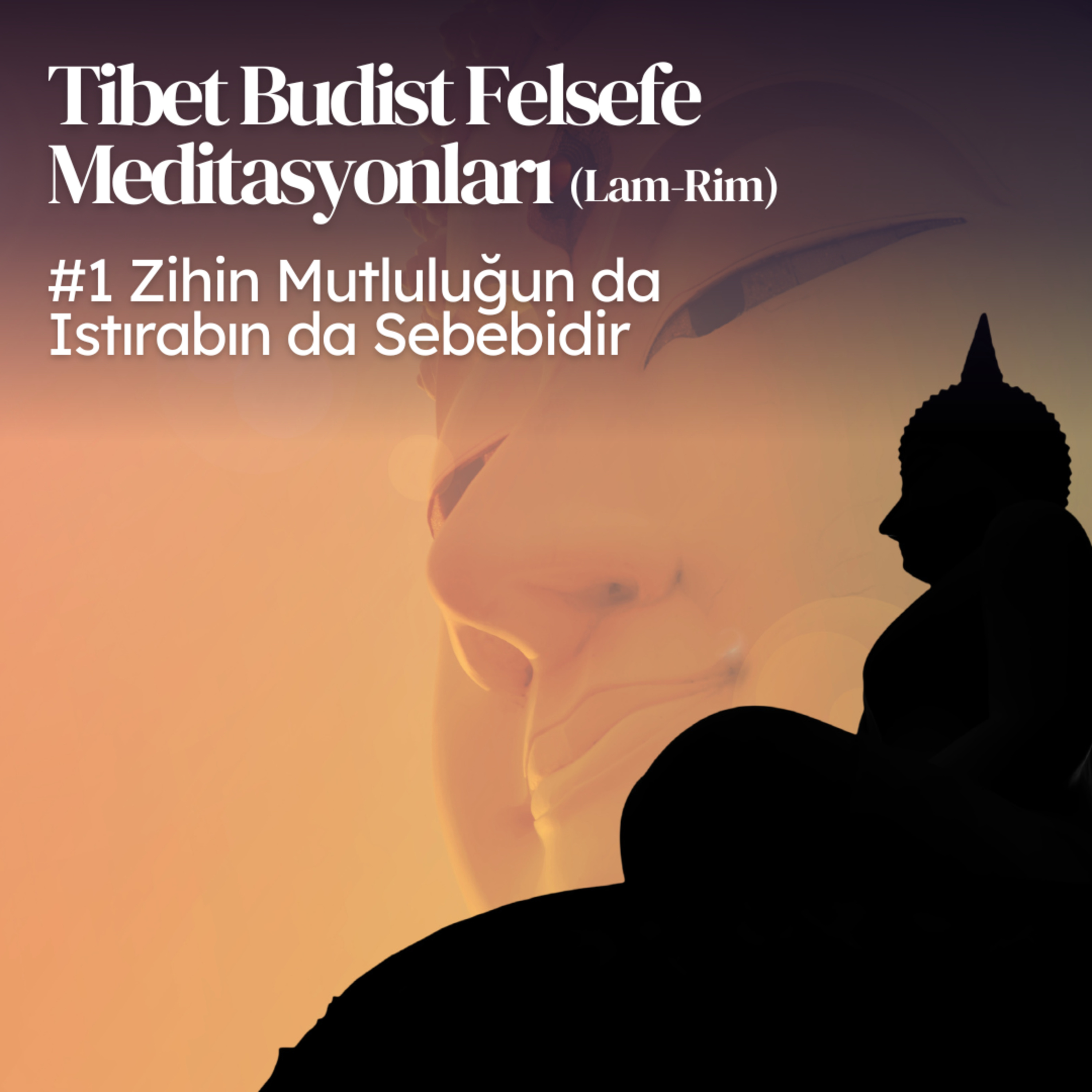Lam Rim - Meditasyon-1: Zihin Mutluluğun da Istırabın da Sebebidir