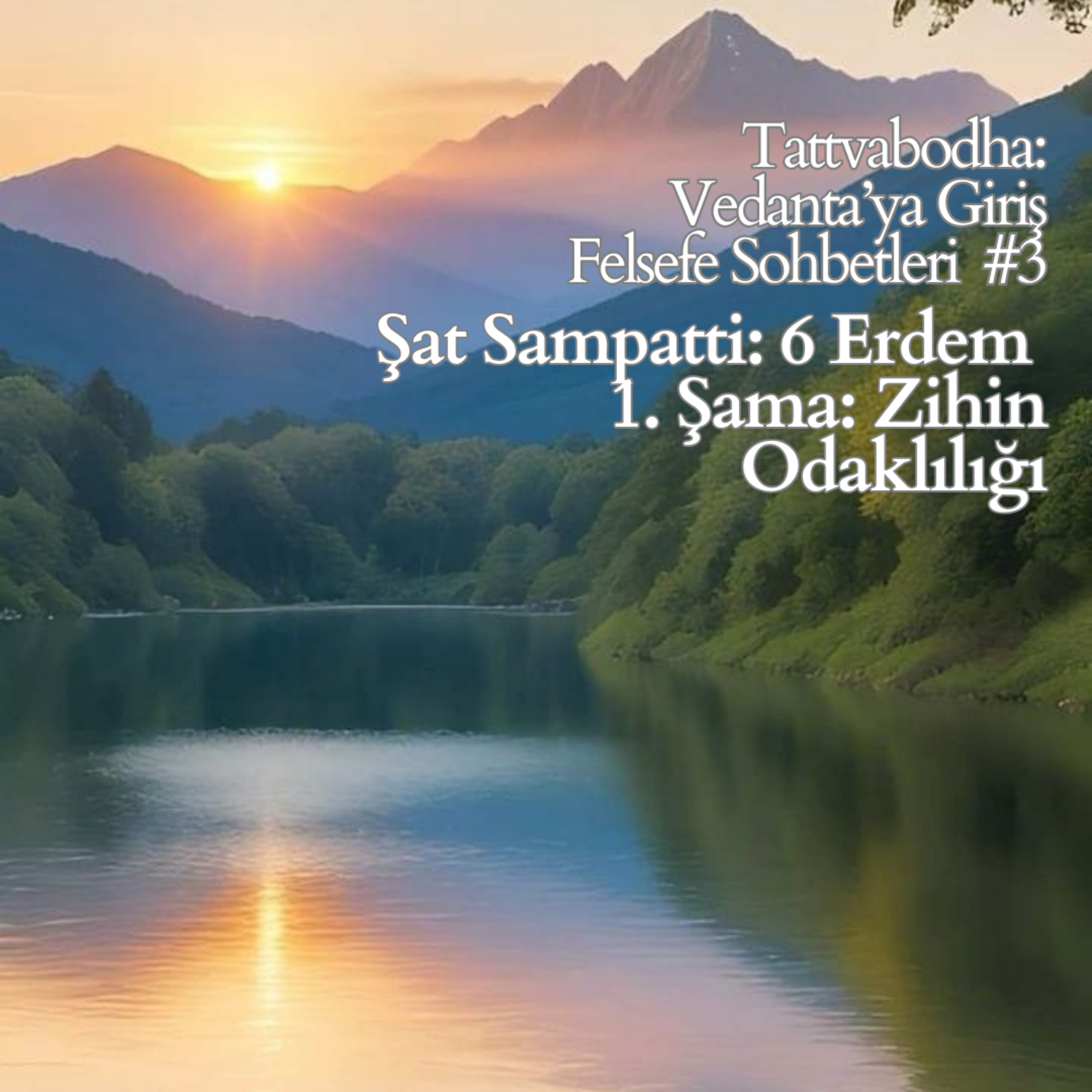 Şat Sampatti: 6 Erdem / 1. Şama: Zihin Odaklılığı (Tattvabodha: Vedanta’ya Giriş Felsefe Sohbetleri #3)