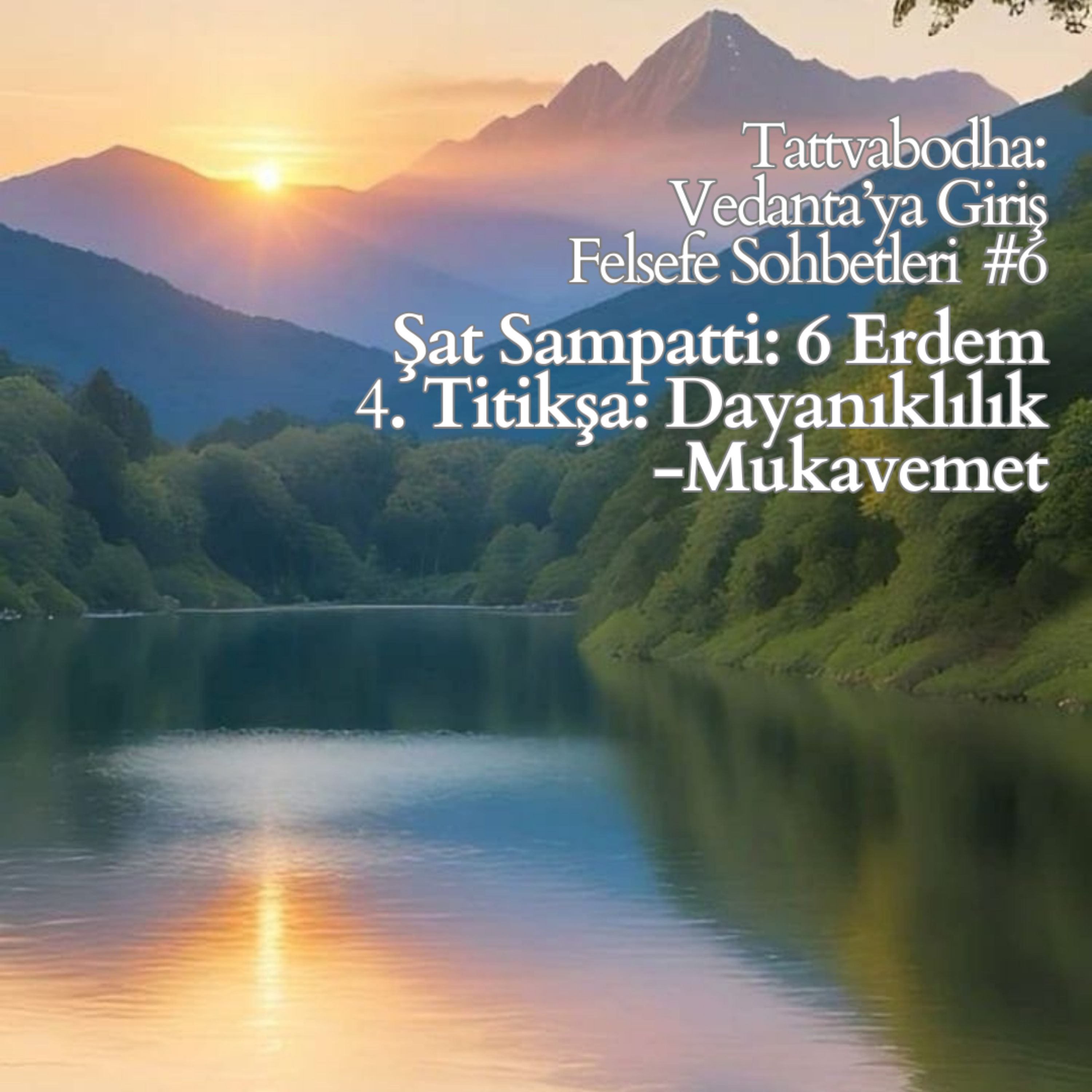 Şat Sampatti: 6 Erdem 4. Titikşa: Dayanıklılık -Mukavemet (Tattvabodha: Vedanta’ya Giriş Felsefe Sohbetleri #6)