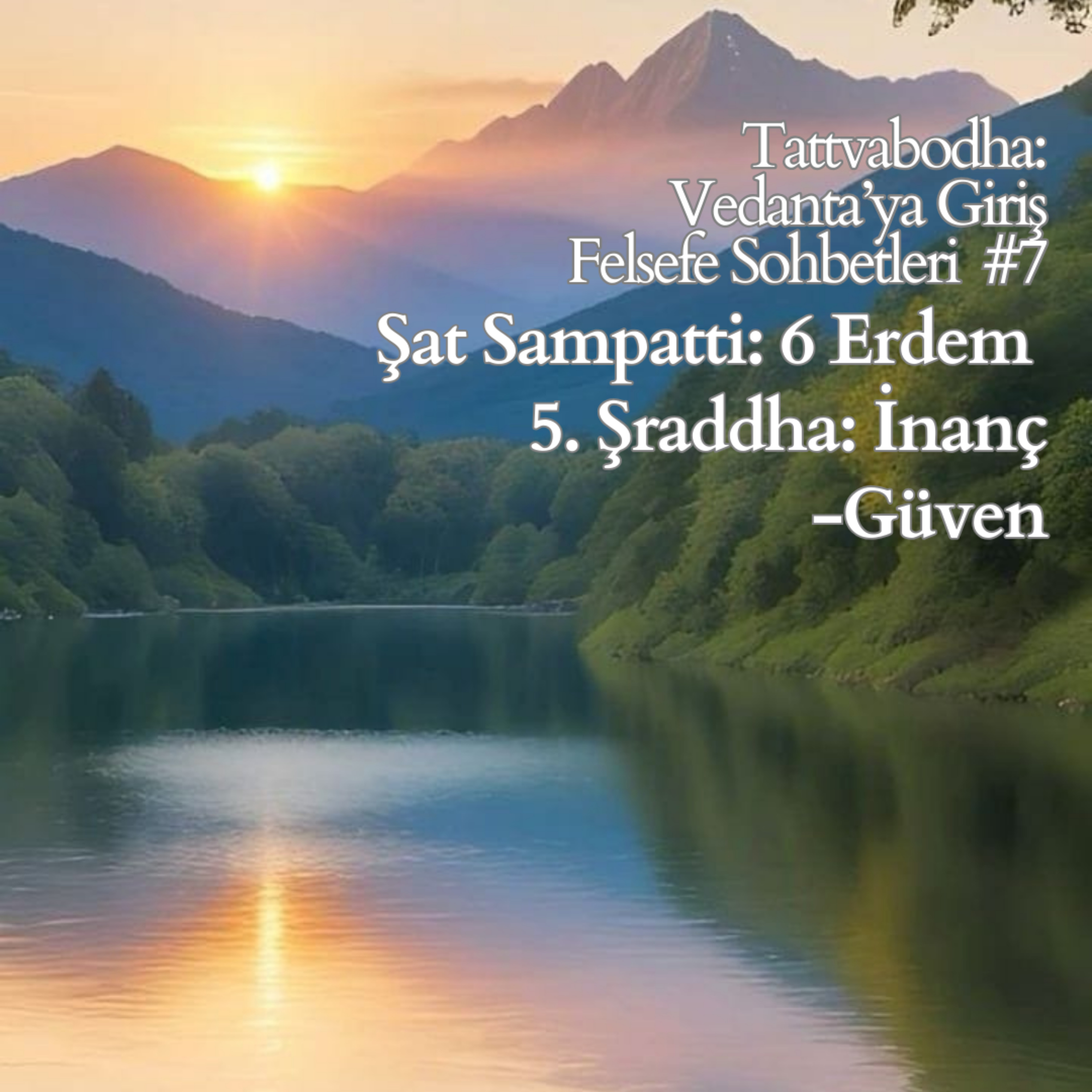 Şat Sampatti: 6 Erdem 5. Şraddha Güvenmek/ İnanmak (Tattvabodha: Vedanta’ya Giriş Felsefe Sohbetleri #7)