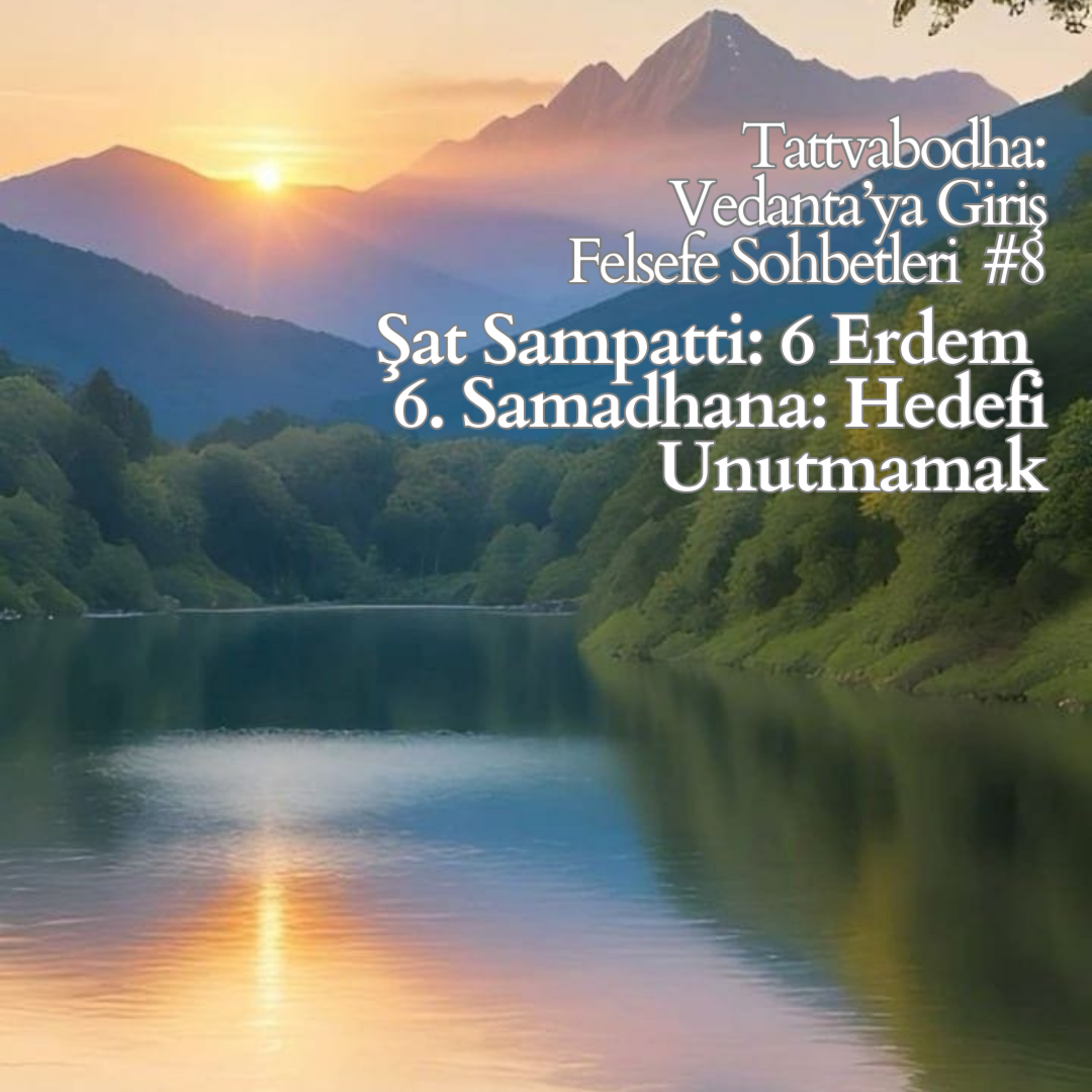 Şat Sampatti: 6 Erdem 6.Samadhana Zihnin Tek Nokta Odaklılığı (Tattvabodha: Vedanta’ya Giriş Felsefe Sohbetleri #8)