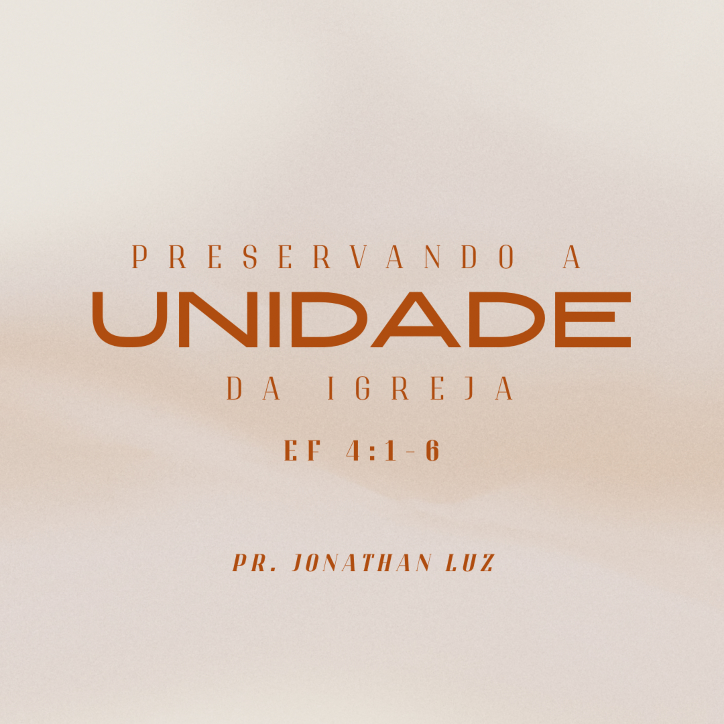 Preservando a Unidade da Igreja – Efésios 4:1-6 - Pr. Jonathan Luz