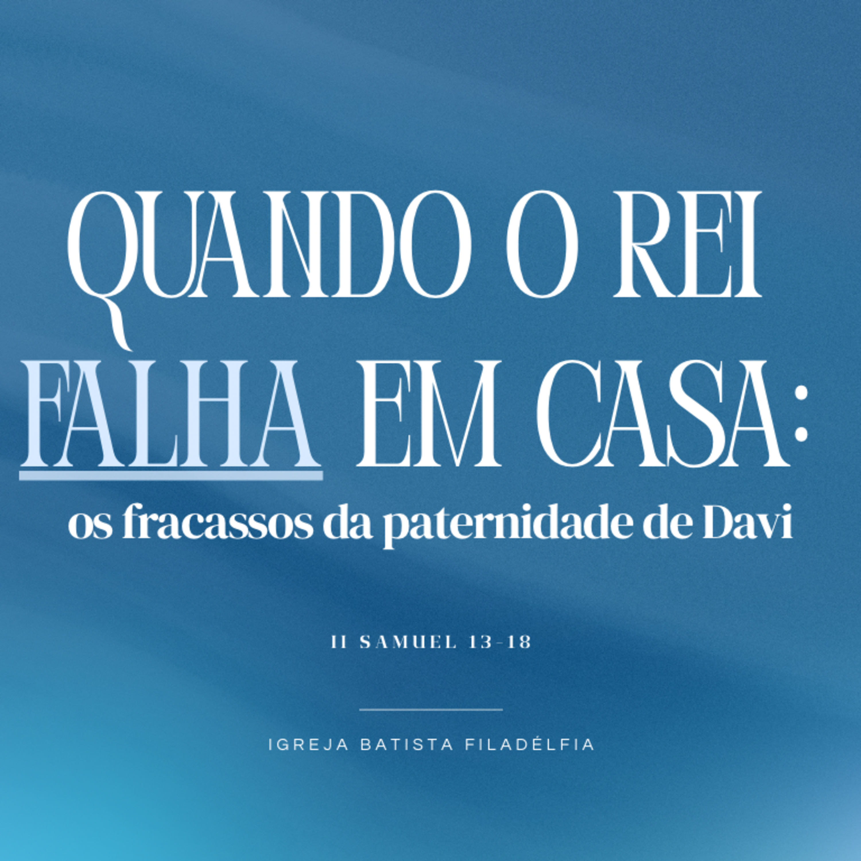 Quando o Rei Falha em Casa : Os Fracassos da Paternidade de Davi - Pr. Luiz Correia