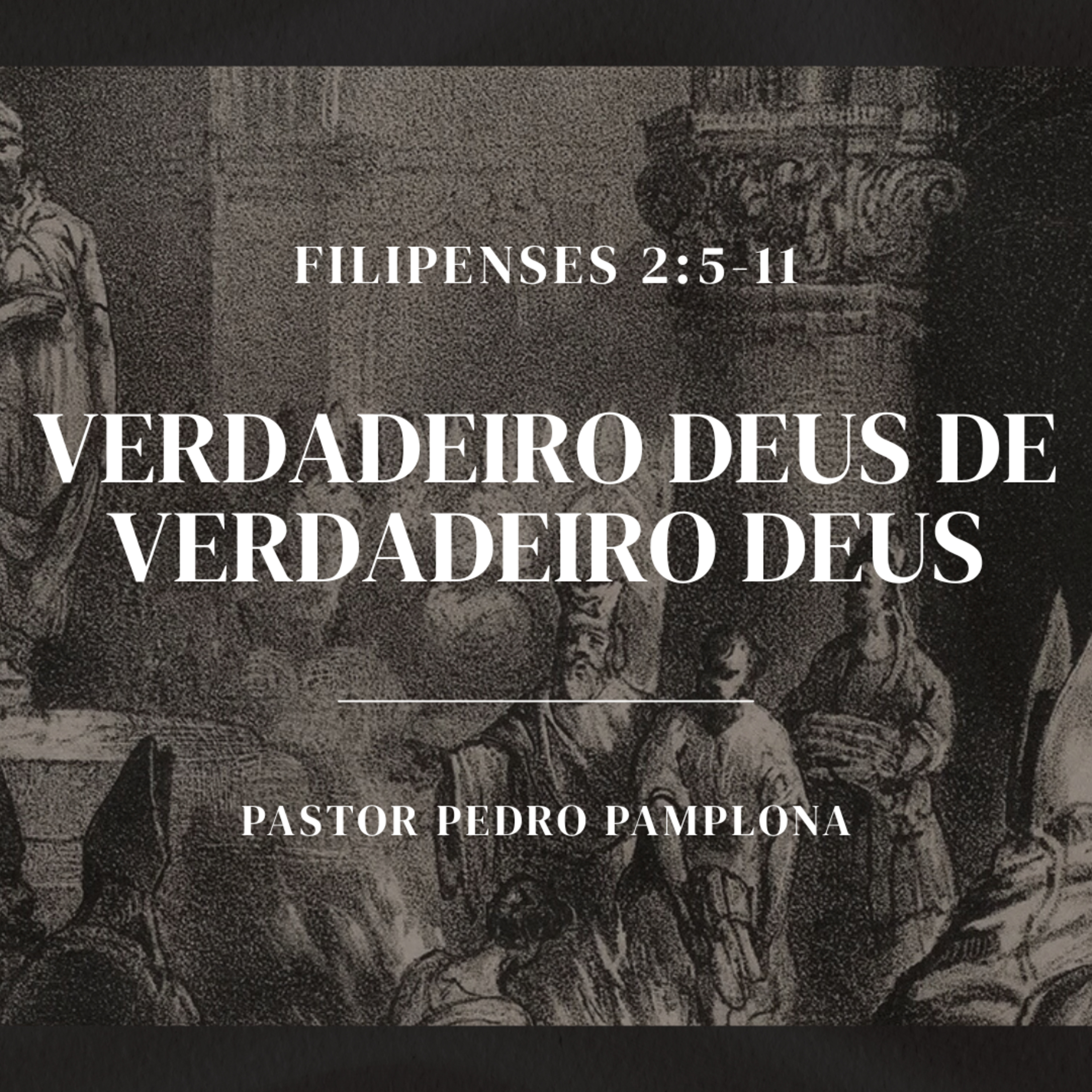 Verdadeiro Deus de verdadeiro Deus - Fl 2:5-11 - Pr. Pedro Pamplona