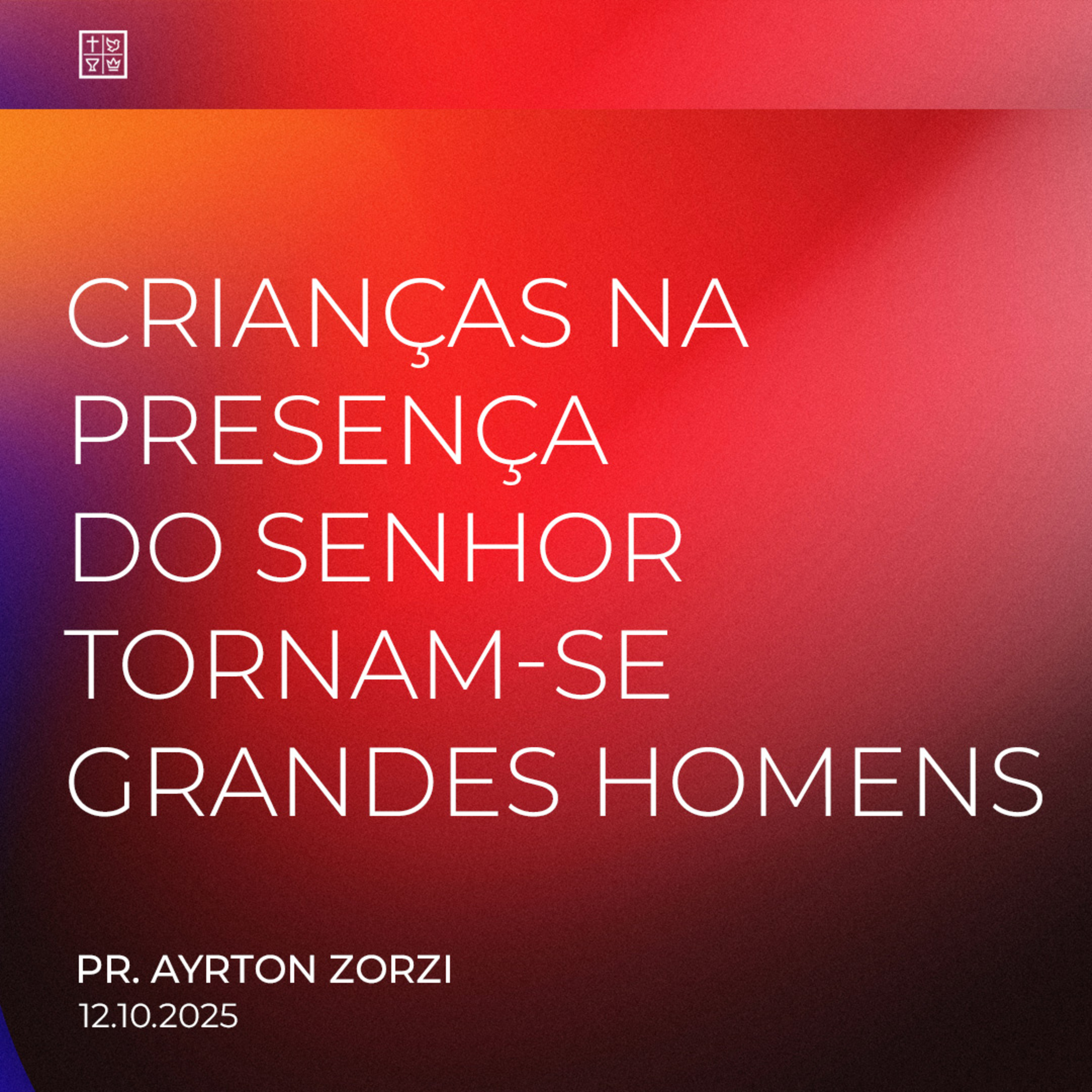 CRIANÇAS NA PRESENÇA DO SENHOR TORNAM-SE GRANDES HOMENS // Pr. Ayrton Zorzi episode artwork