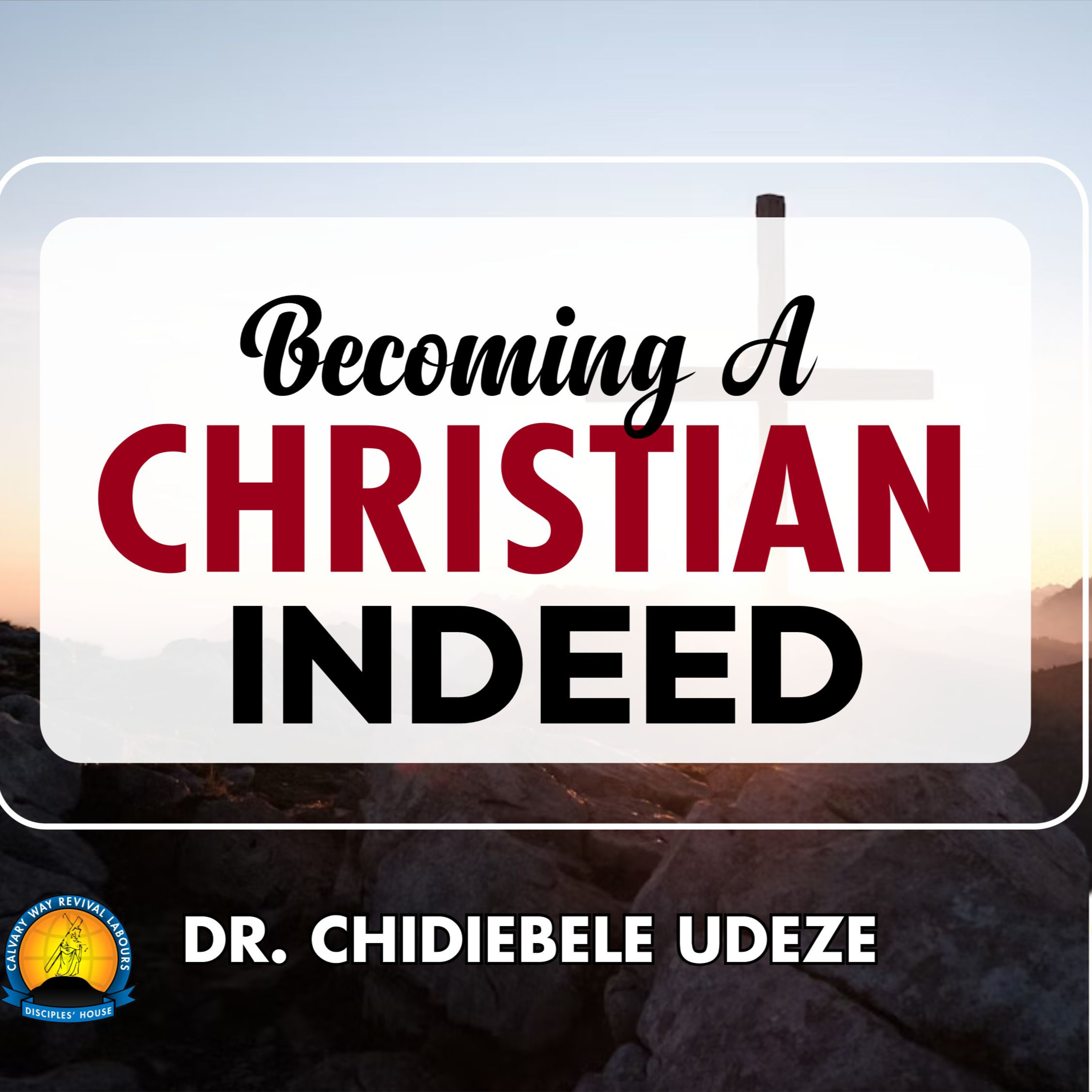 BECOMING A CHRISTIAN INDEED - Dr. Chidiebele Udeze episode artwork