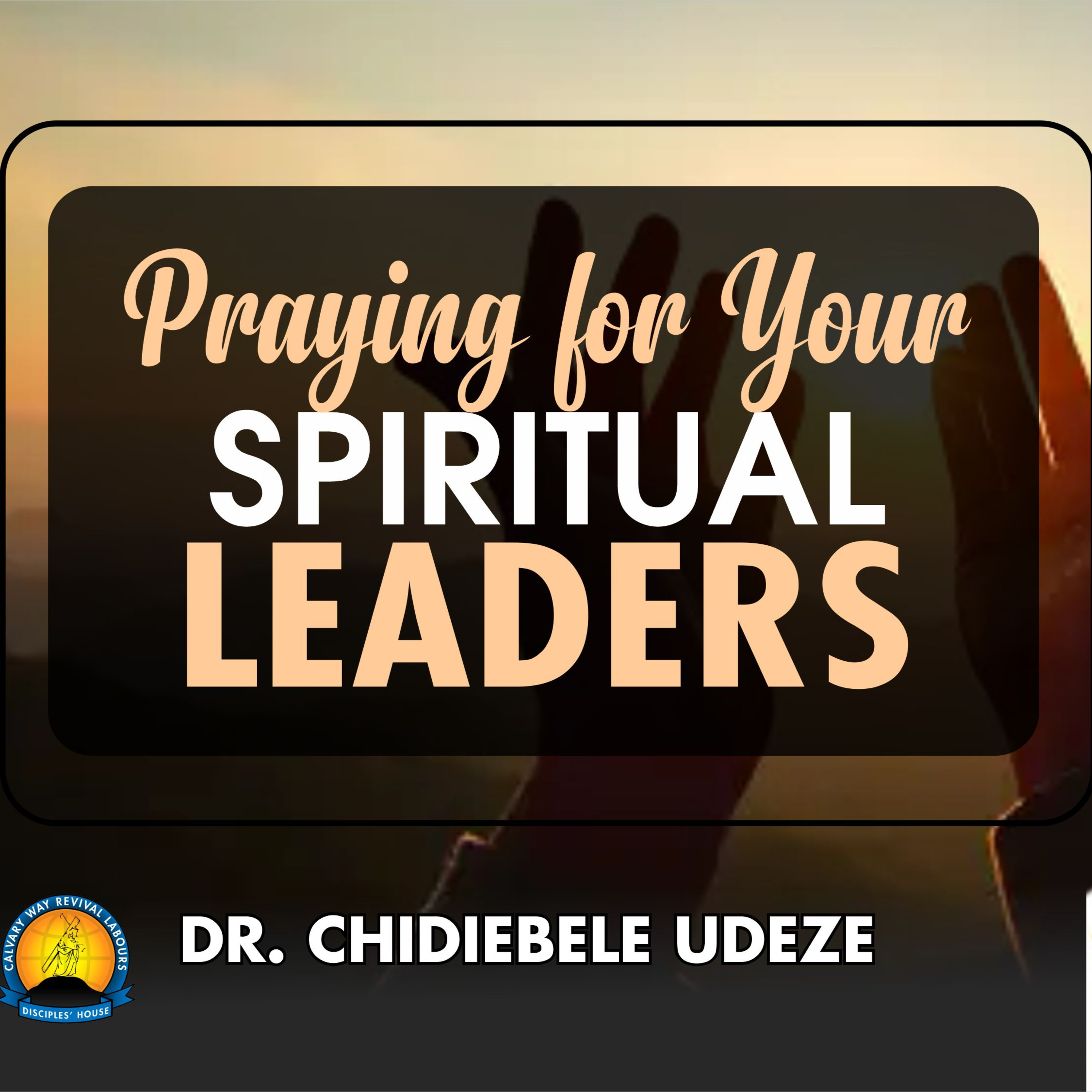 PRAYING FOR YOUR SPIRITUAL LEADERS - Dr. Chidiebele Udeze episode artwork