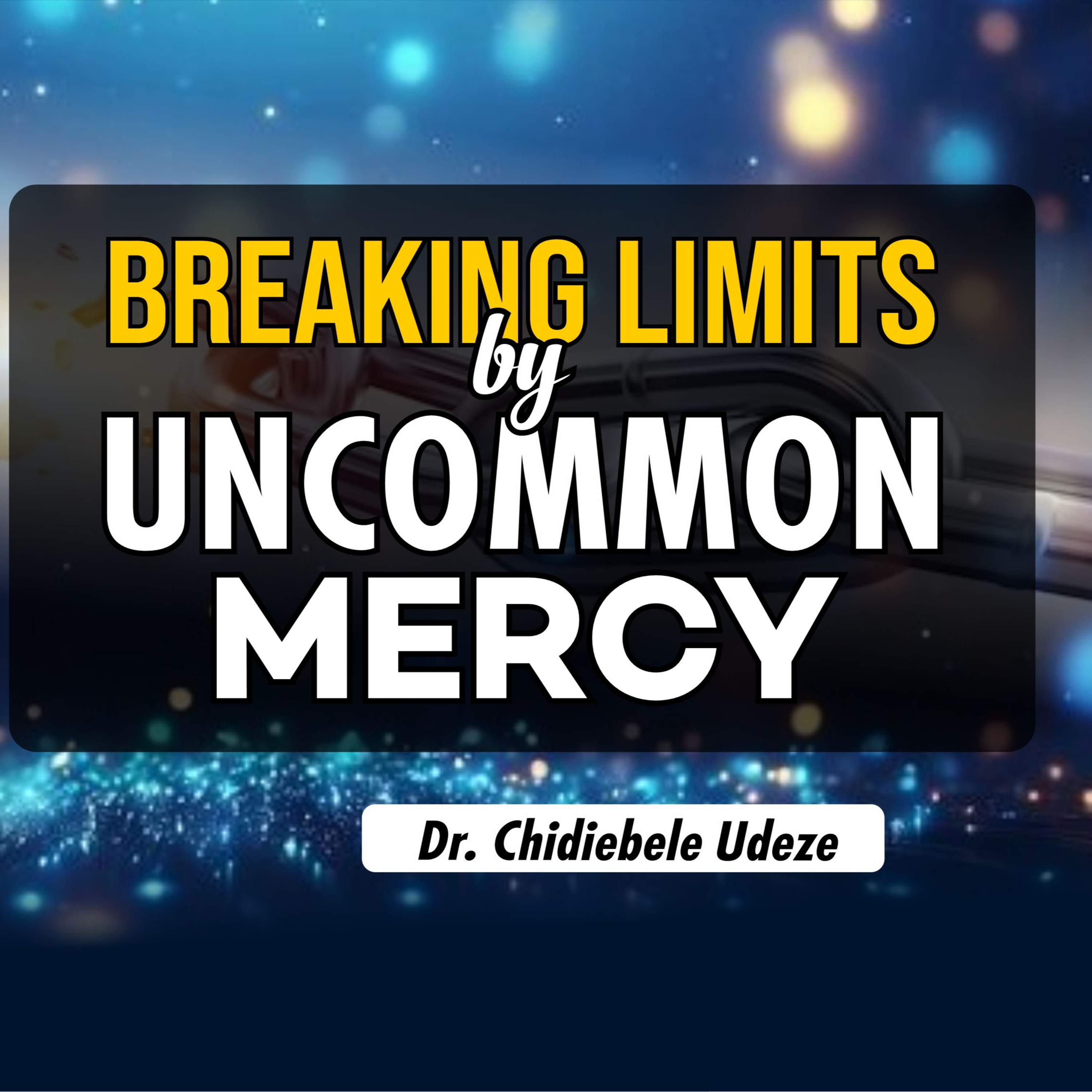 BREAKING LIMITS BY UNCOMMON MERCY - Dr. Chidiebele Udeze episode artwork