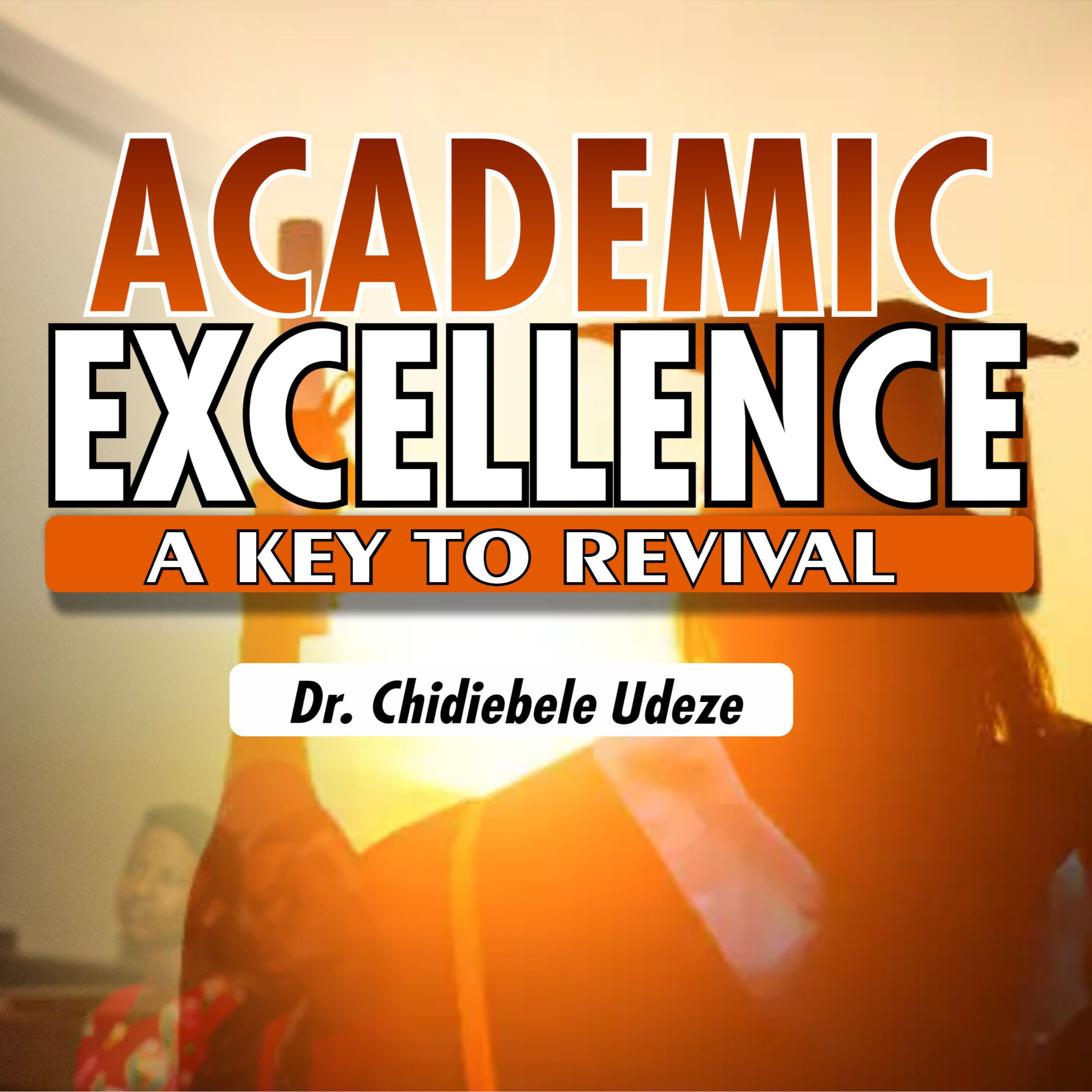 ACADEMIC EXCELLENCE - A TOOL FOR REVIVAL - Dr. Chidiebele Udeze episode artwork