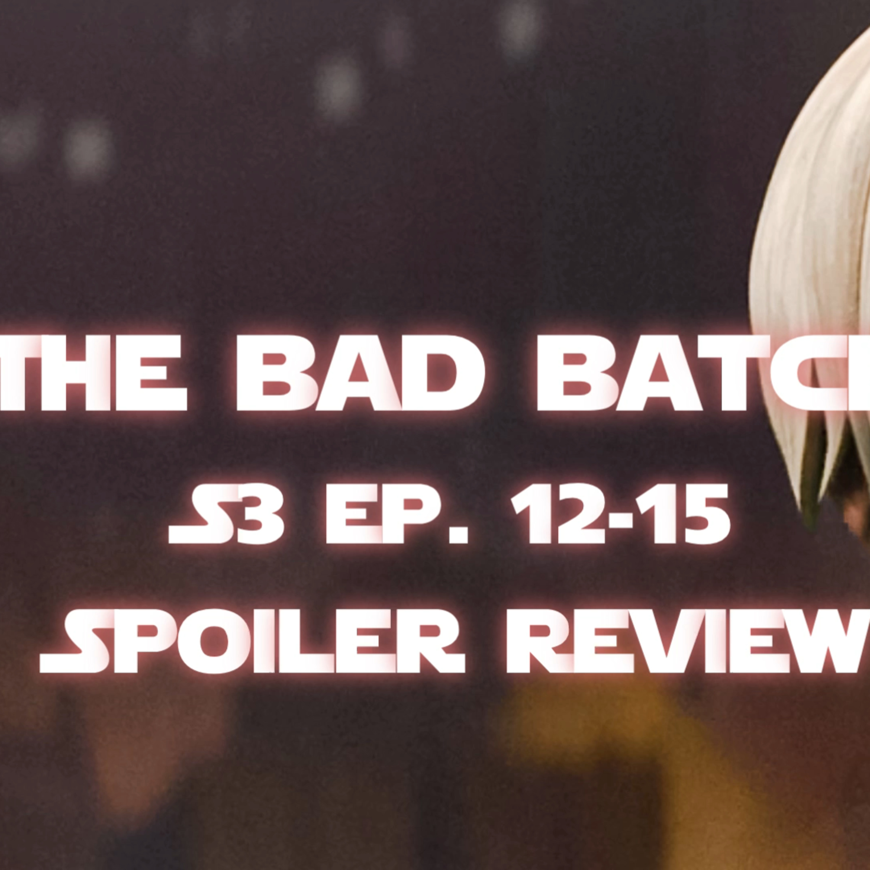 The Bad Batch | S3:E12-15 | Did They Finish The Series Strong🤔? episode artwork