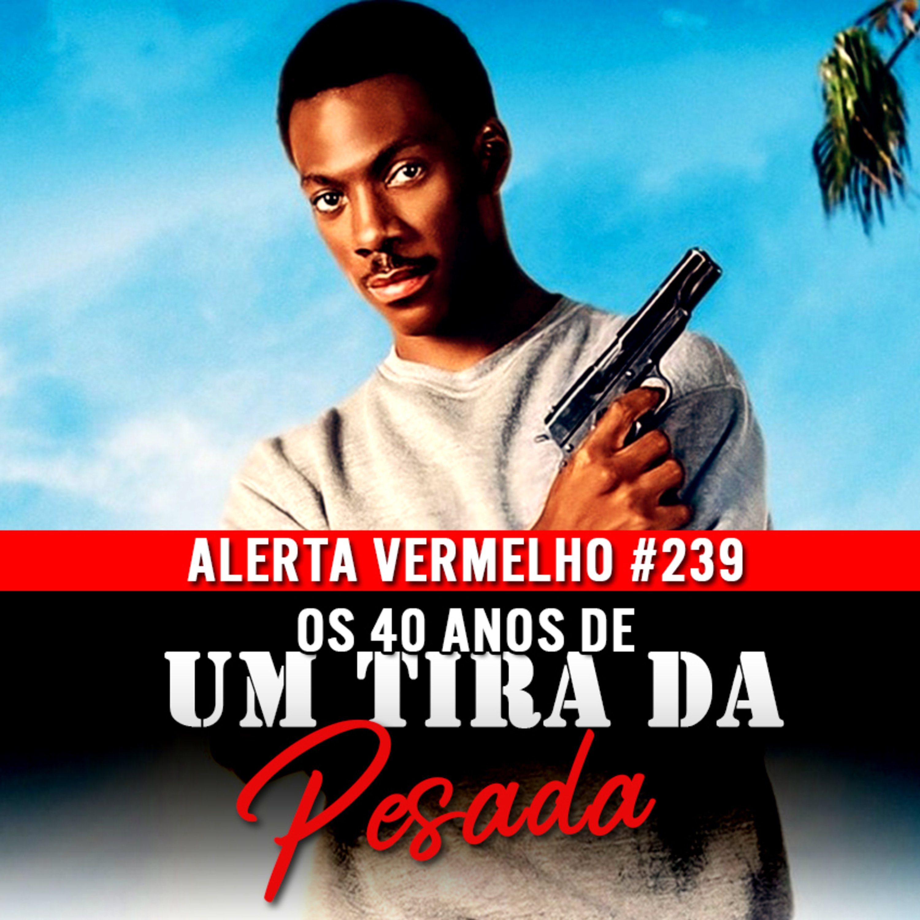 Alerta Vermelho #239 - Os 40 Anos de Um Tira da Pesada
