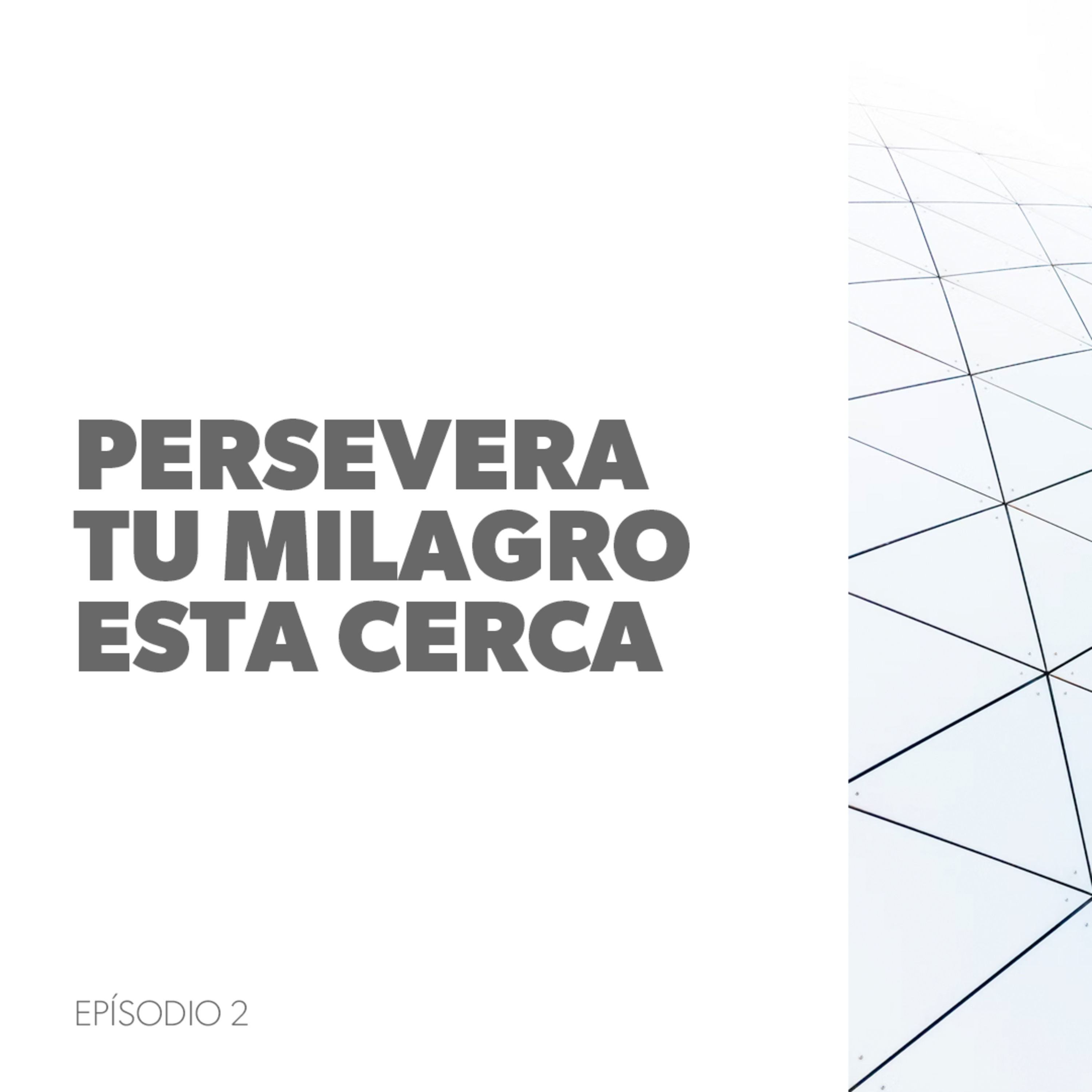 Persevera Tu Milagro Esta Cerca - Episodio 2 episode artwork