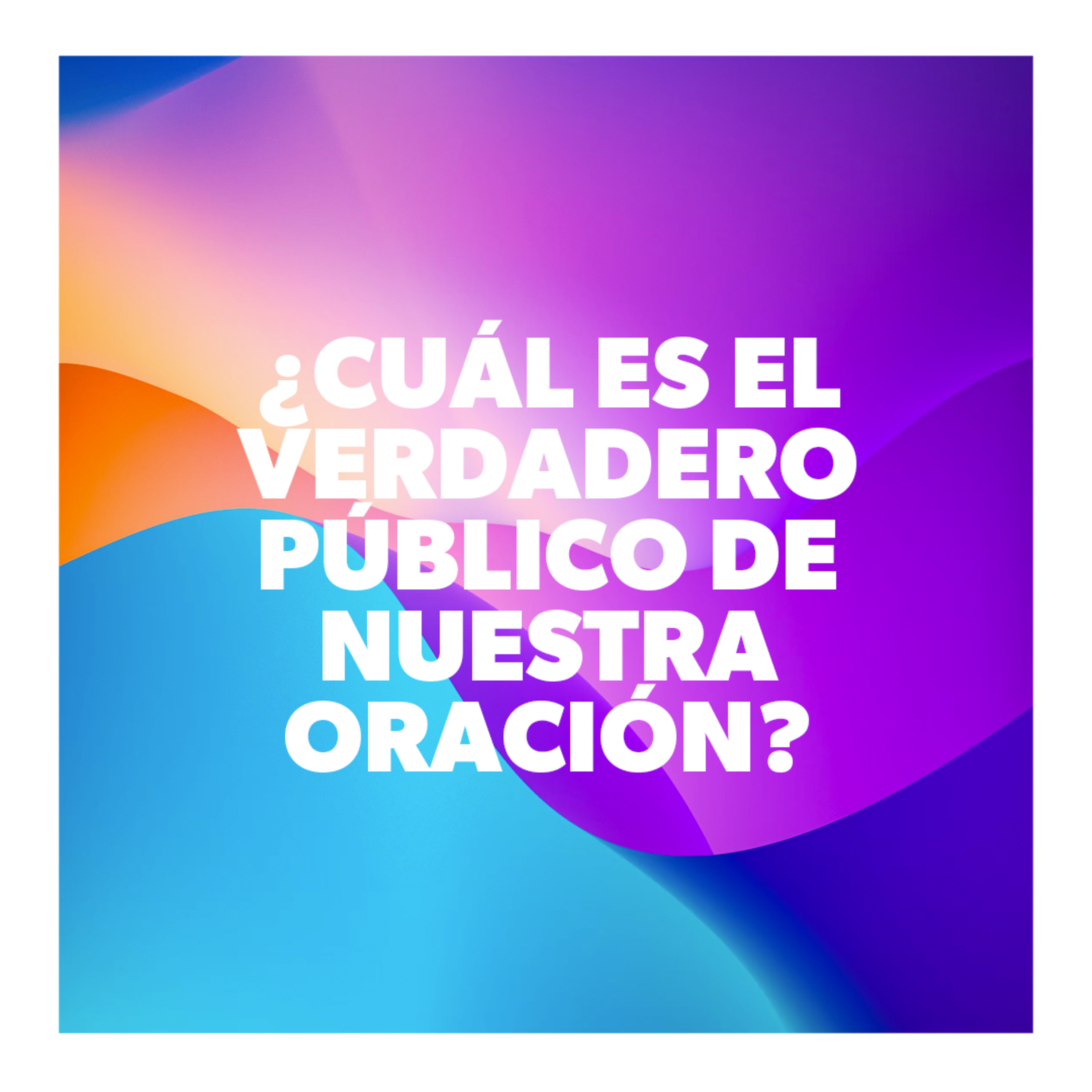 ¿Cuál es el Verdadero Público de Nuestra Oración? episode artwork