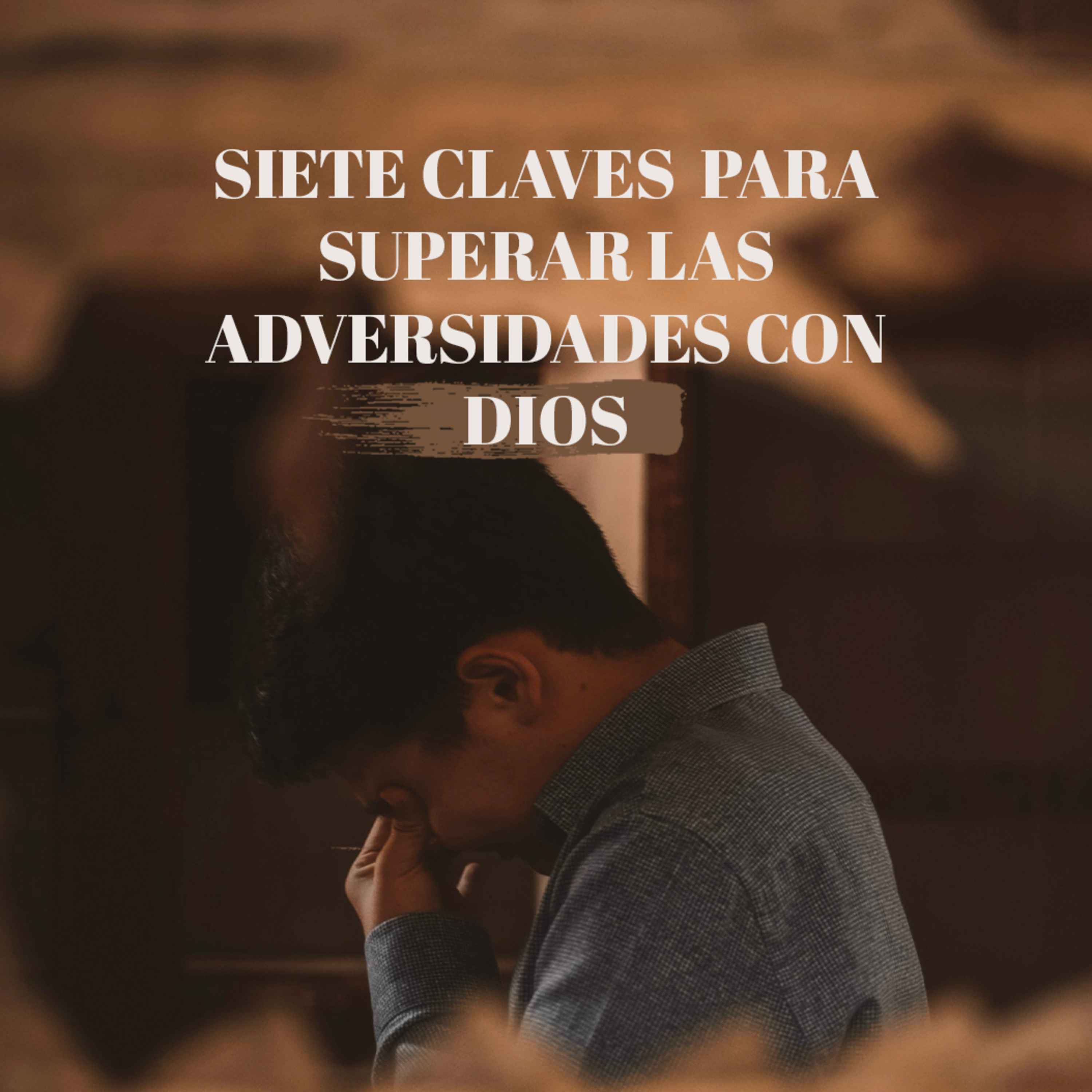 Siete claves para superar las adversidades con Dios - Episodio 3 episode artwork