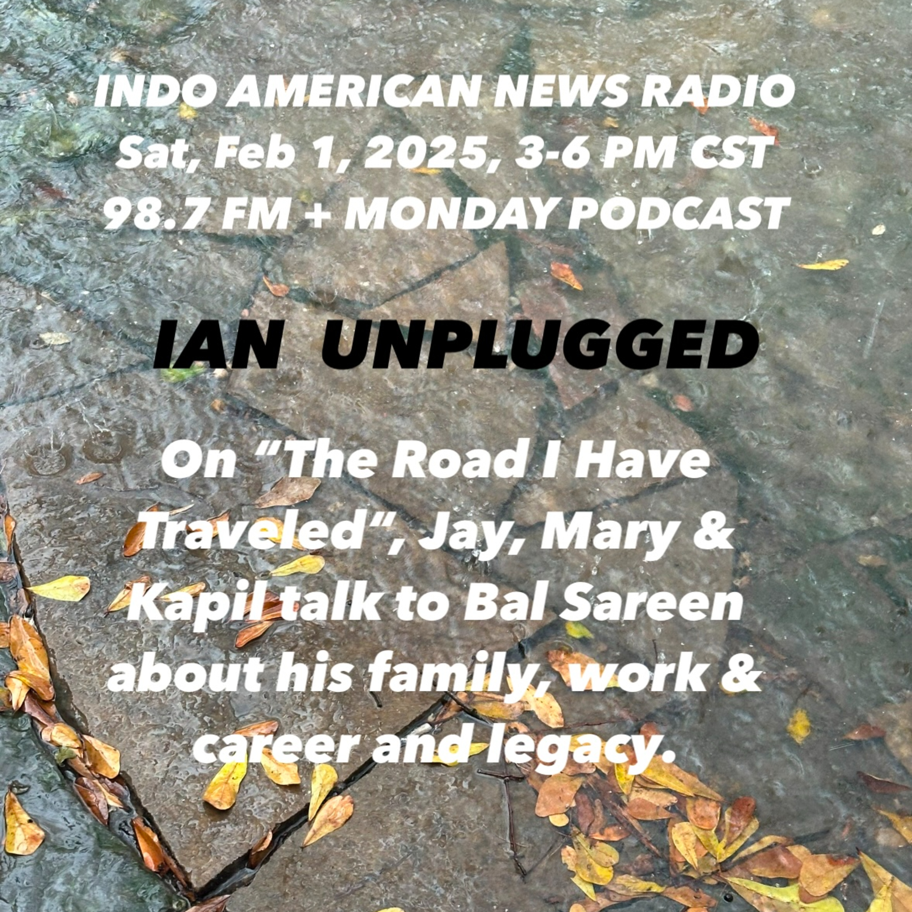 IAN Unplugged 2505 020125 On The Road I Have Traveled, Jay, Mary & Kapil talk with Bal Sareen about his life, career and legacy episode artwork