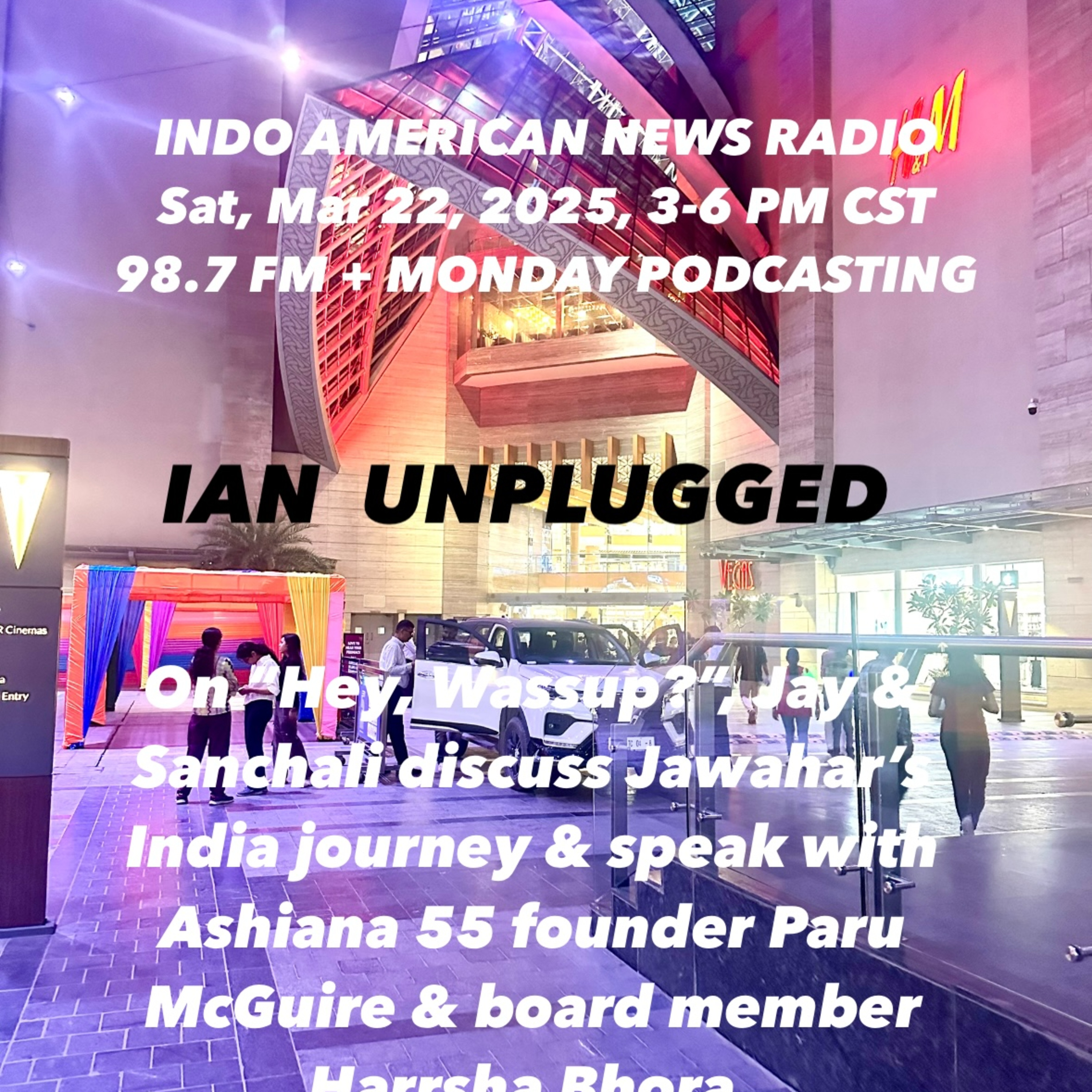 IAN Unplugged 2512 032225 Jay & Sanchali on Jay's trip to India; Ashiana 55 After founder Paru McGuire & Dir. Harrsha Bhora