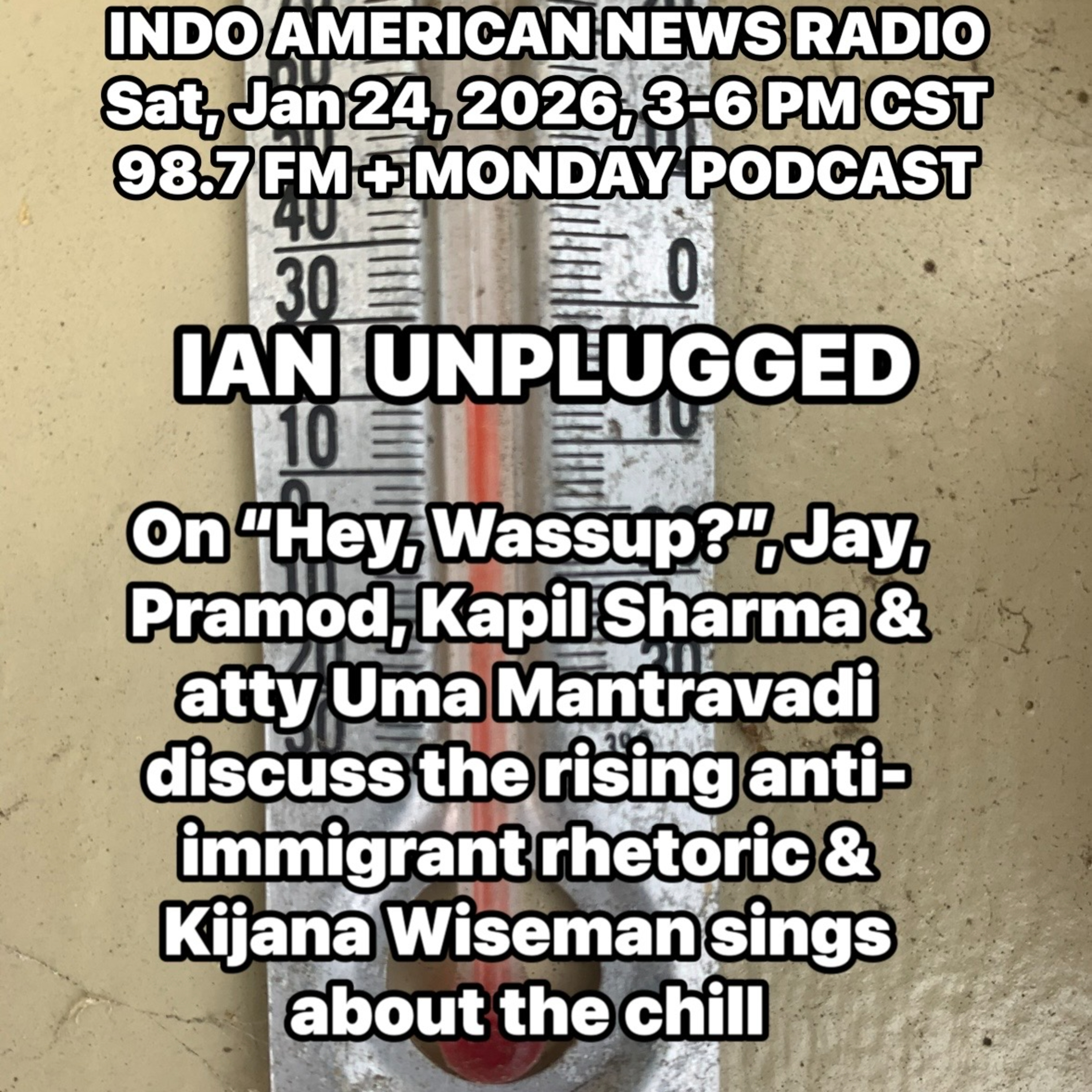 IAN Unplugged 2604 012426 On Hey, Wassup, Jay, Pramod, Kapil Sharma & Uma Mantravadi discuss anti-immigrant rhetoric & Kijana Wiseman sings about the chilly weather episode artwork