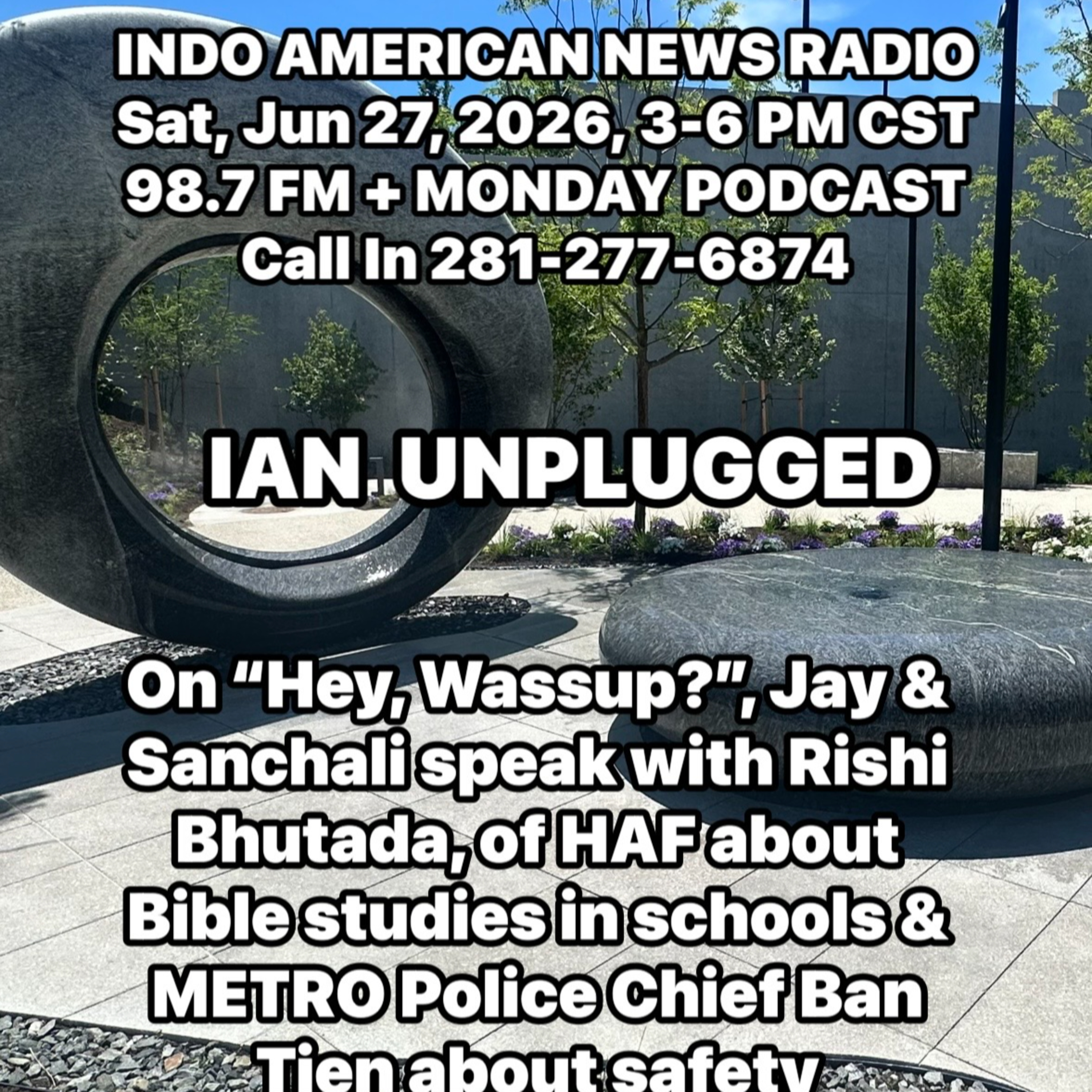 IAN Unplugged 2626 0622726 On Hey Wassup Jay & Sanchali talk with Rishi Bhutada on the new Religious Studies & with Metro Police Chief Ban Tien episode artwork