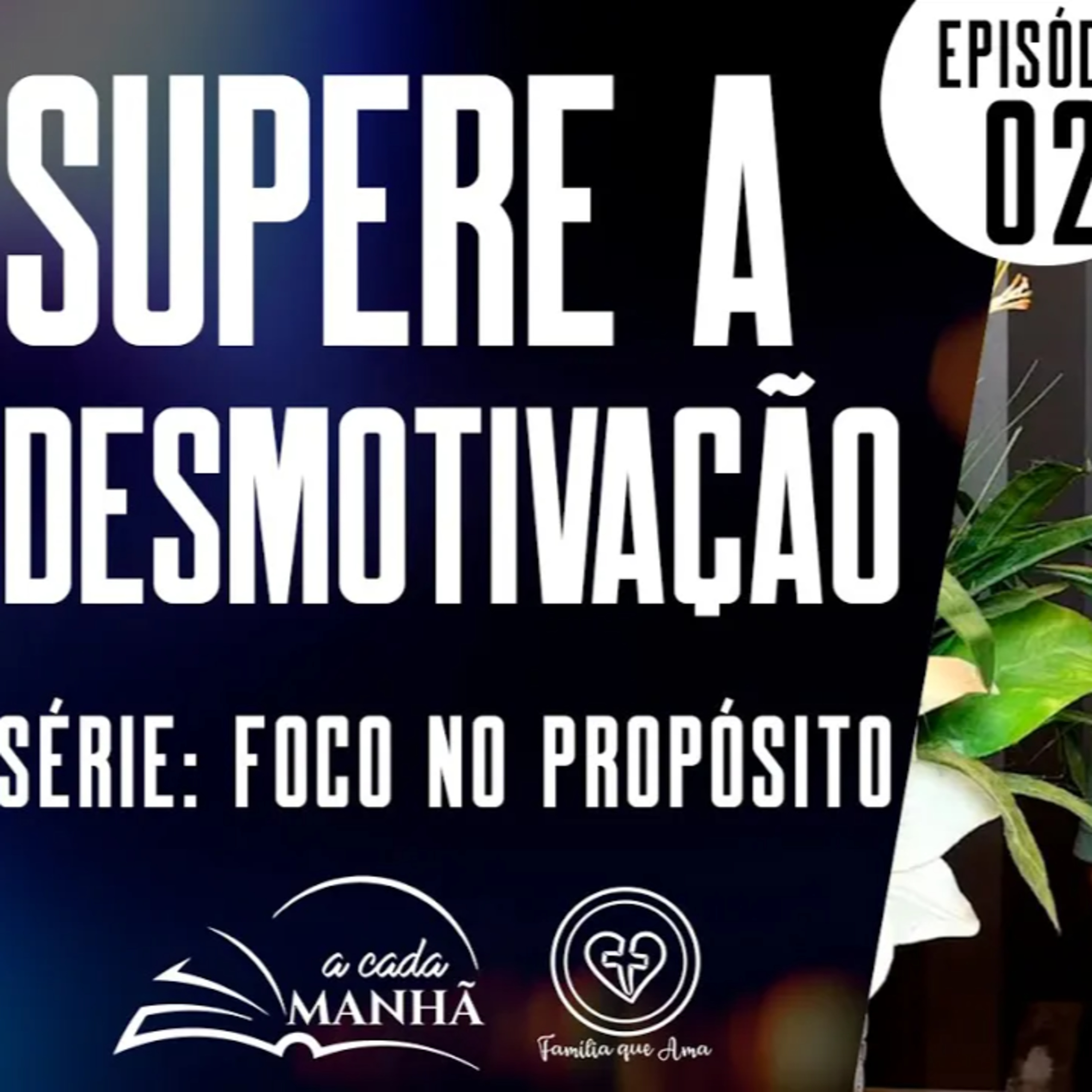 PROGRAMA: A CADA MANHÃ || SÉRIE: FOCO NO PROPÓSITO ||26.07 || EPISÓDIO 02 - SUPERE A DESMOTIVAÇÃO episode artwork