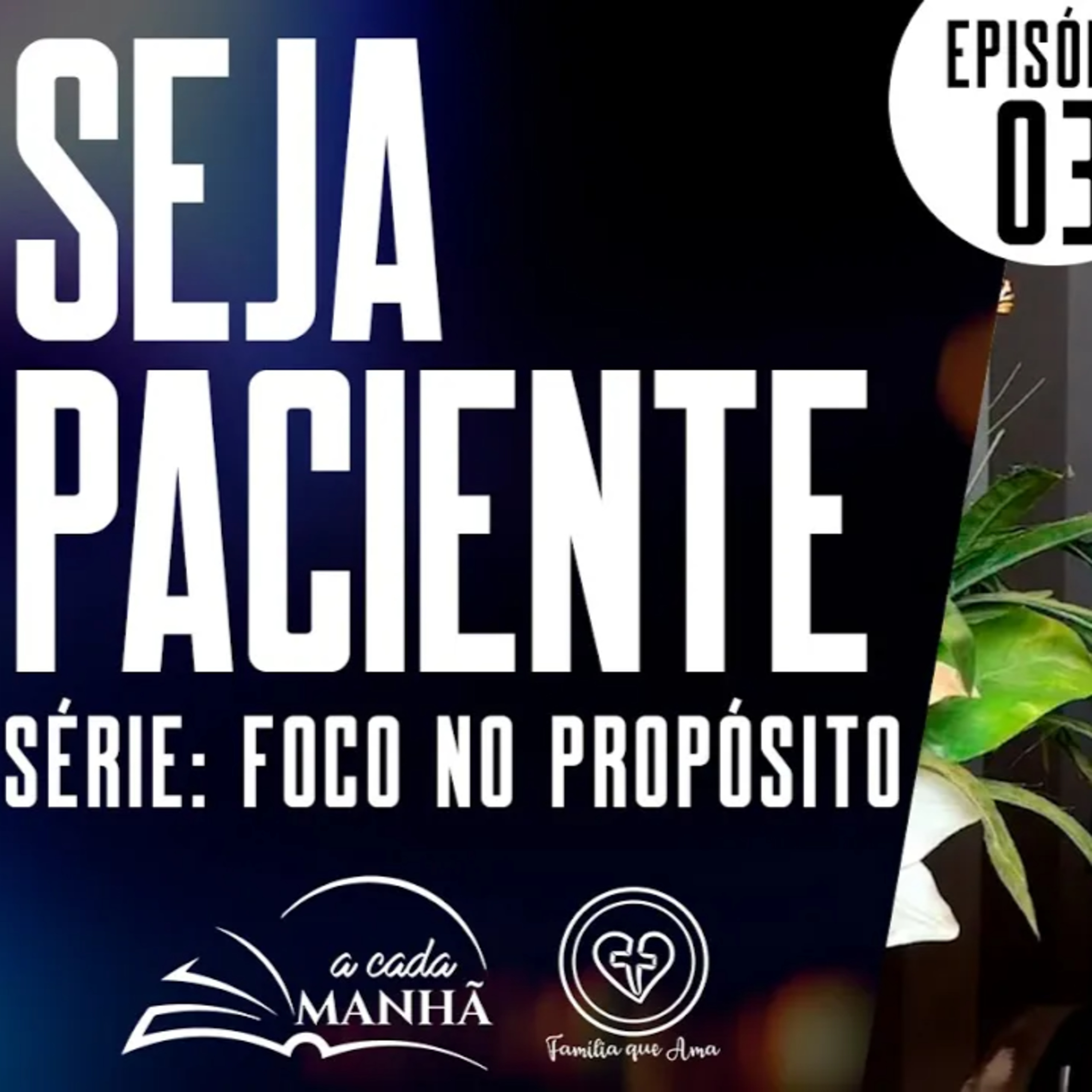 PROGRAMA: A CADA MANHÃ || SÉRIE: FOCO NO PROPÓSITO ||28.07 || EPISÓDIO 03 - SEJA PACIENTE episode artwork