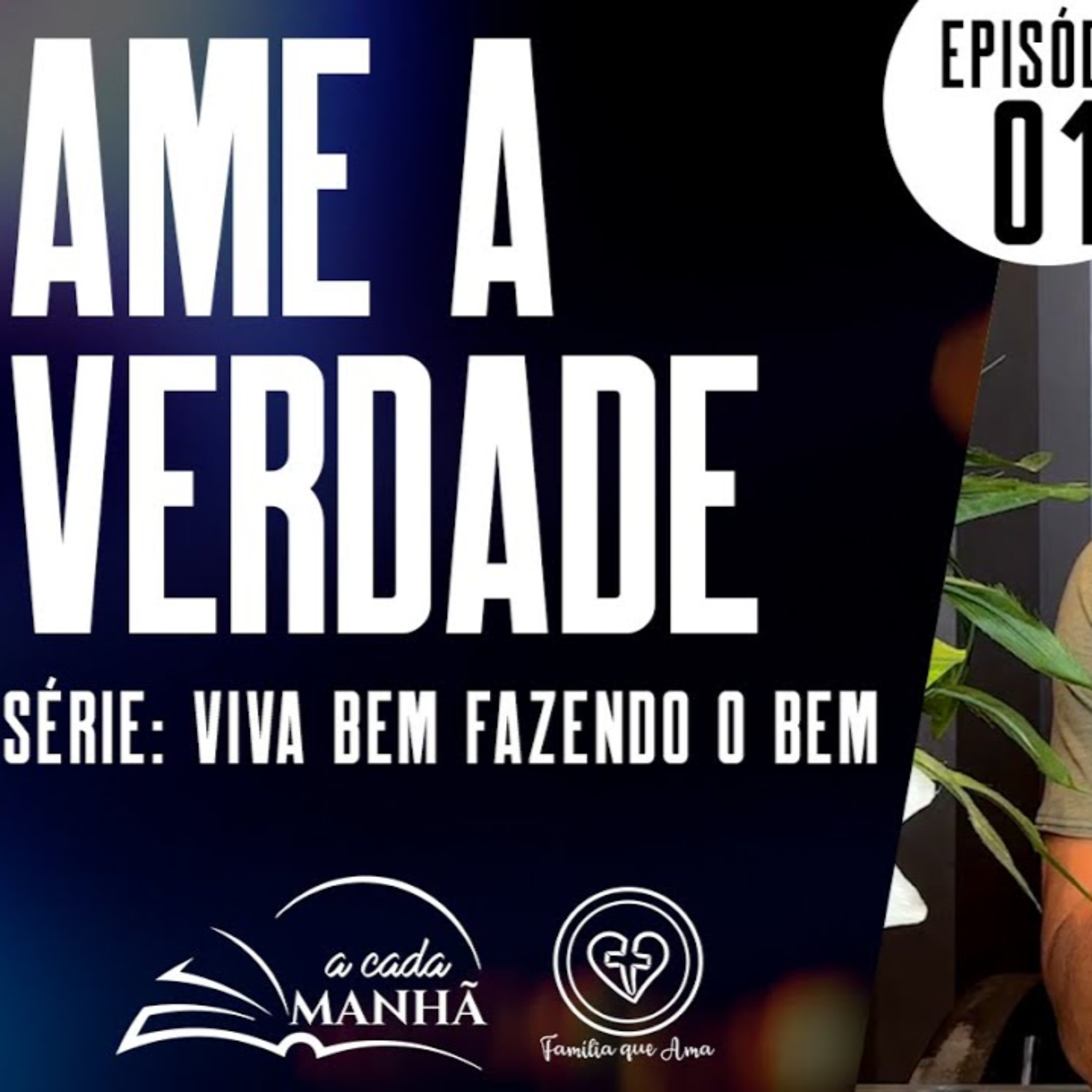 PROGRAMA: A CADA MANHÃ || SÉRIE: VIVA BEM FAZENDO O BEM ||31.07 || EPISÓDIO 01 - AME A VERDADE episode artwork