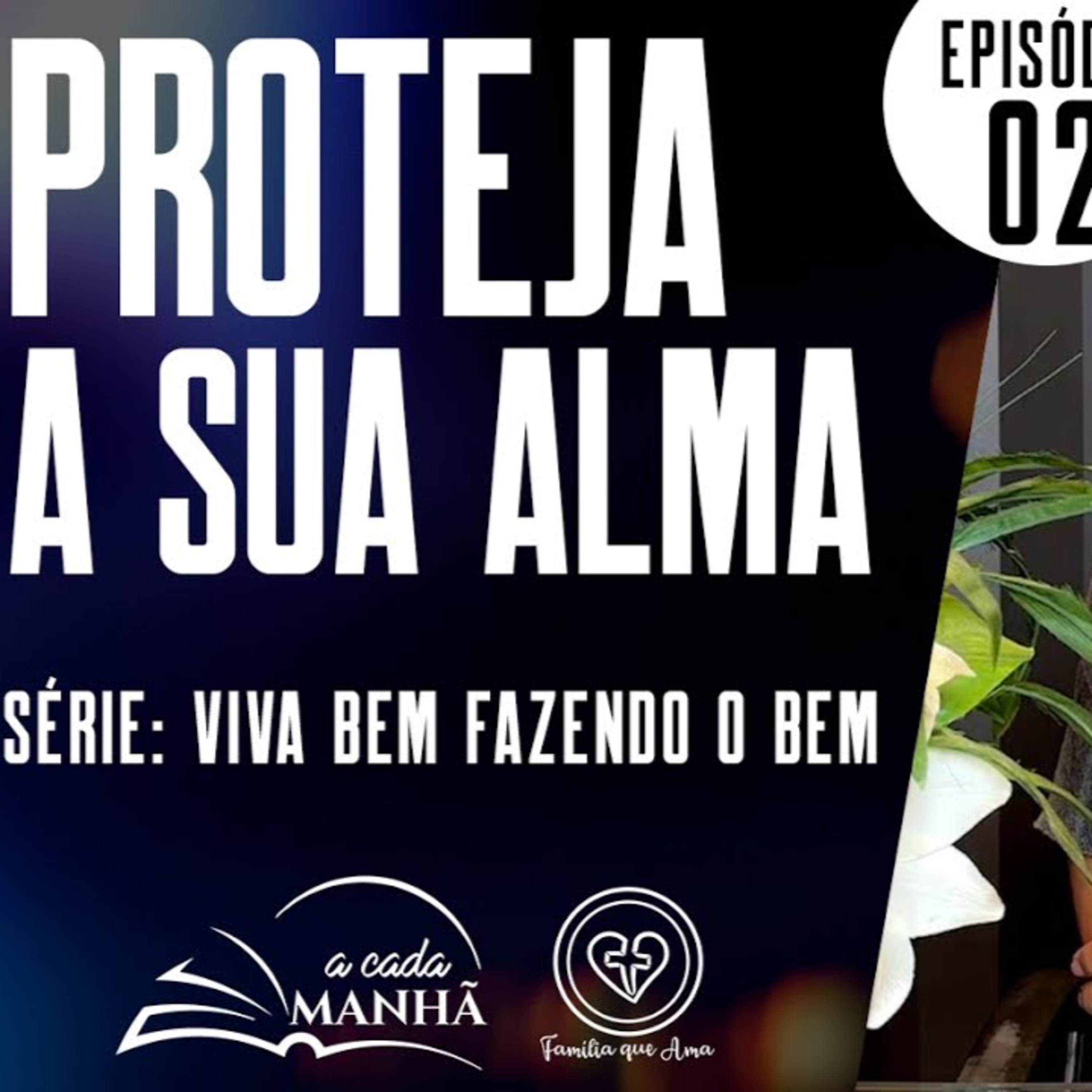 PROGRAMA: A CADA MANHÃ || SÉRIE: VIVA BEM FAZENDO O BEM || 02.08 || EPISÓDIO 02 - PROTEJA A SUA ALMA episode artwork