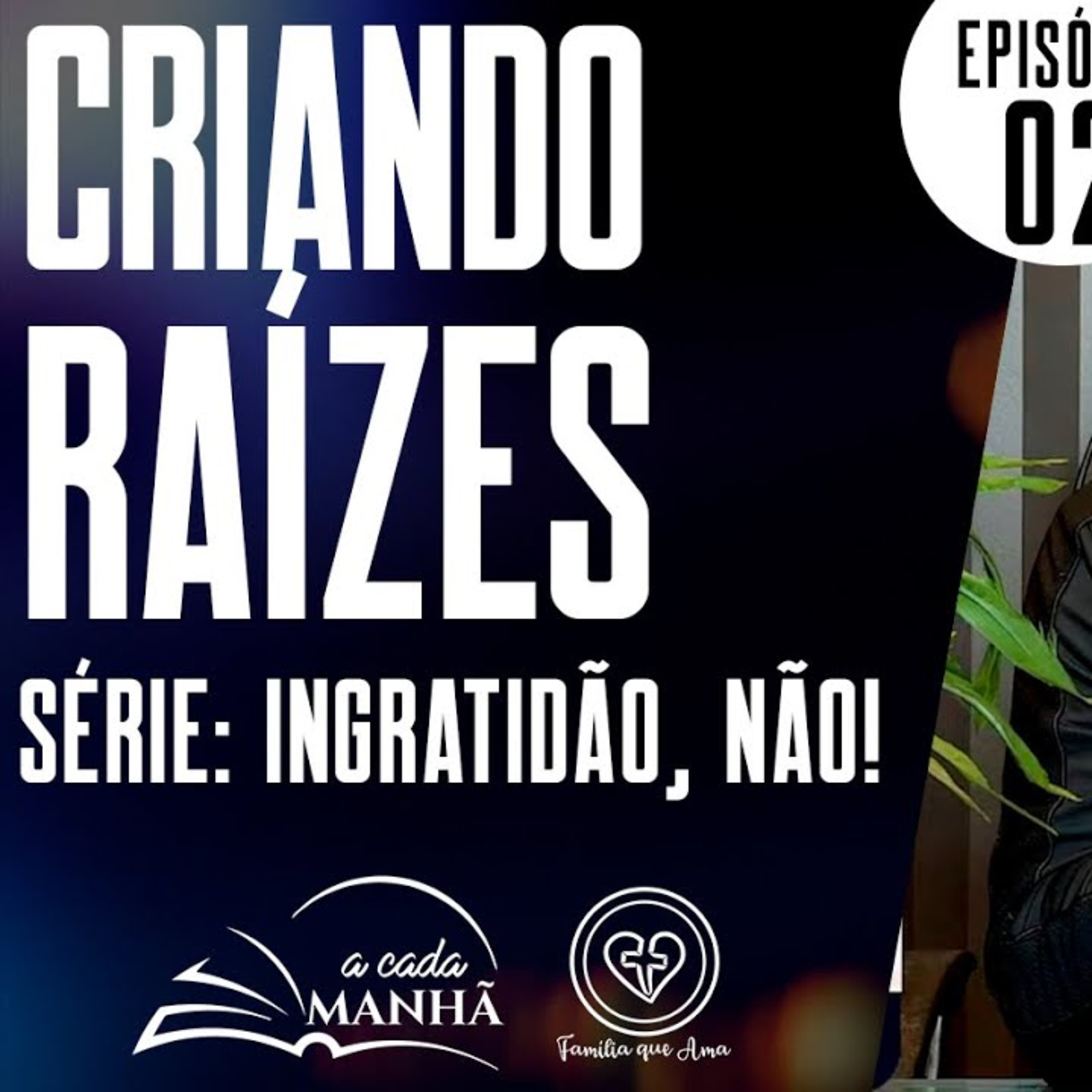 PROGRAMA: A CADA MANHÃ || SÉRIE: INGRATIDÃO, NÃO! ||09.08 || EPISÓDIO 02 - CRIANDO RAÍZES episode artwork